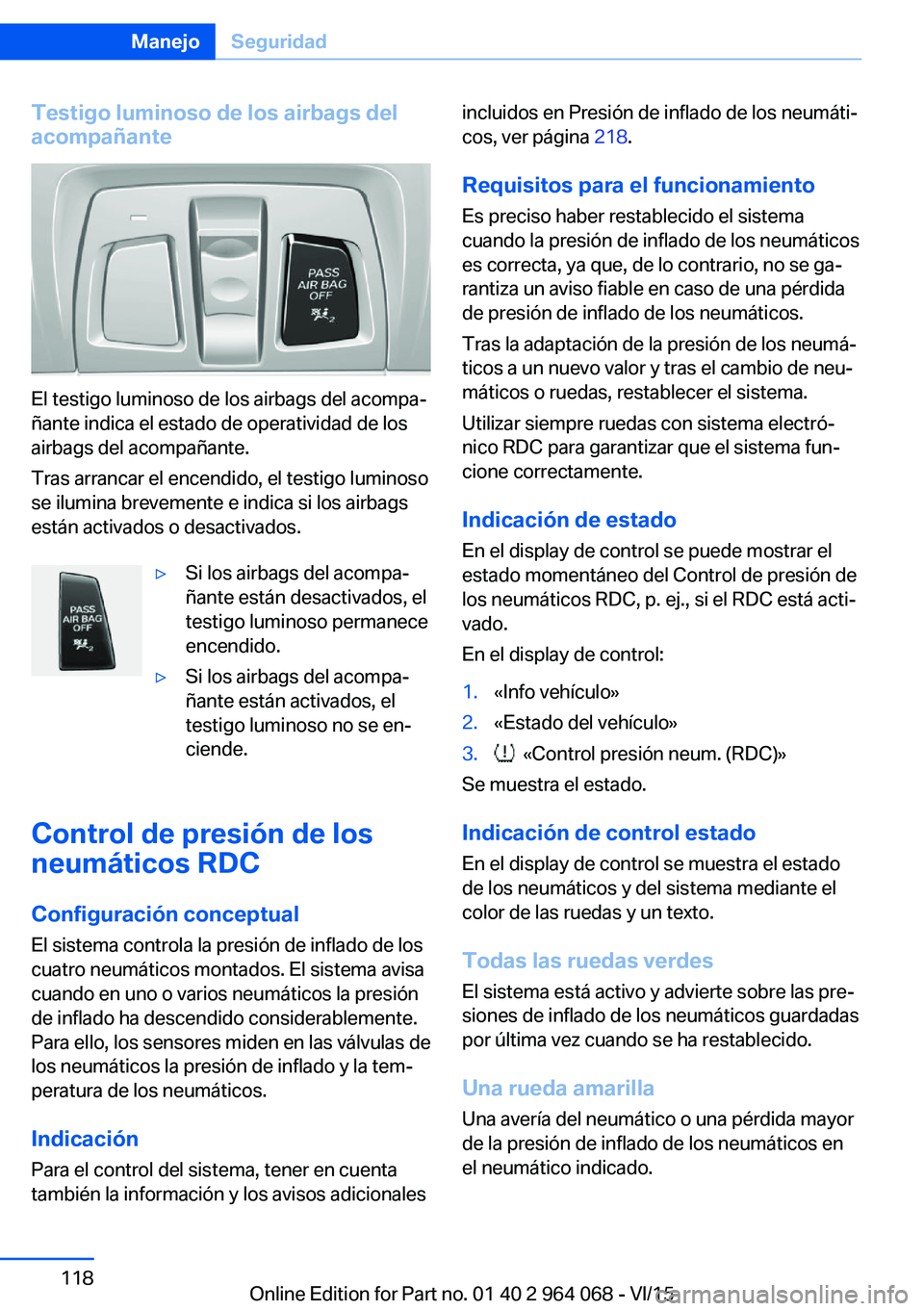 BMW X6 M 2016  Manuales de Empleo (in Spanish) Testigo luminoso de los airbags del
acompañante
El testigo luminoso de los airbags del acompa‐
ñante indica el estado de operatividad de los
airbags del acompañante.
Tras arrancar el encendido, e