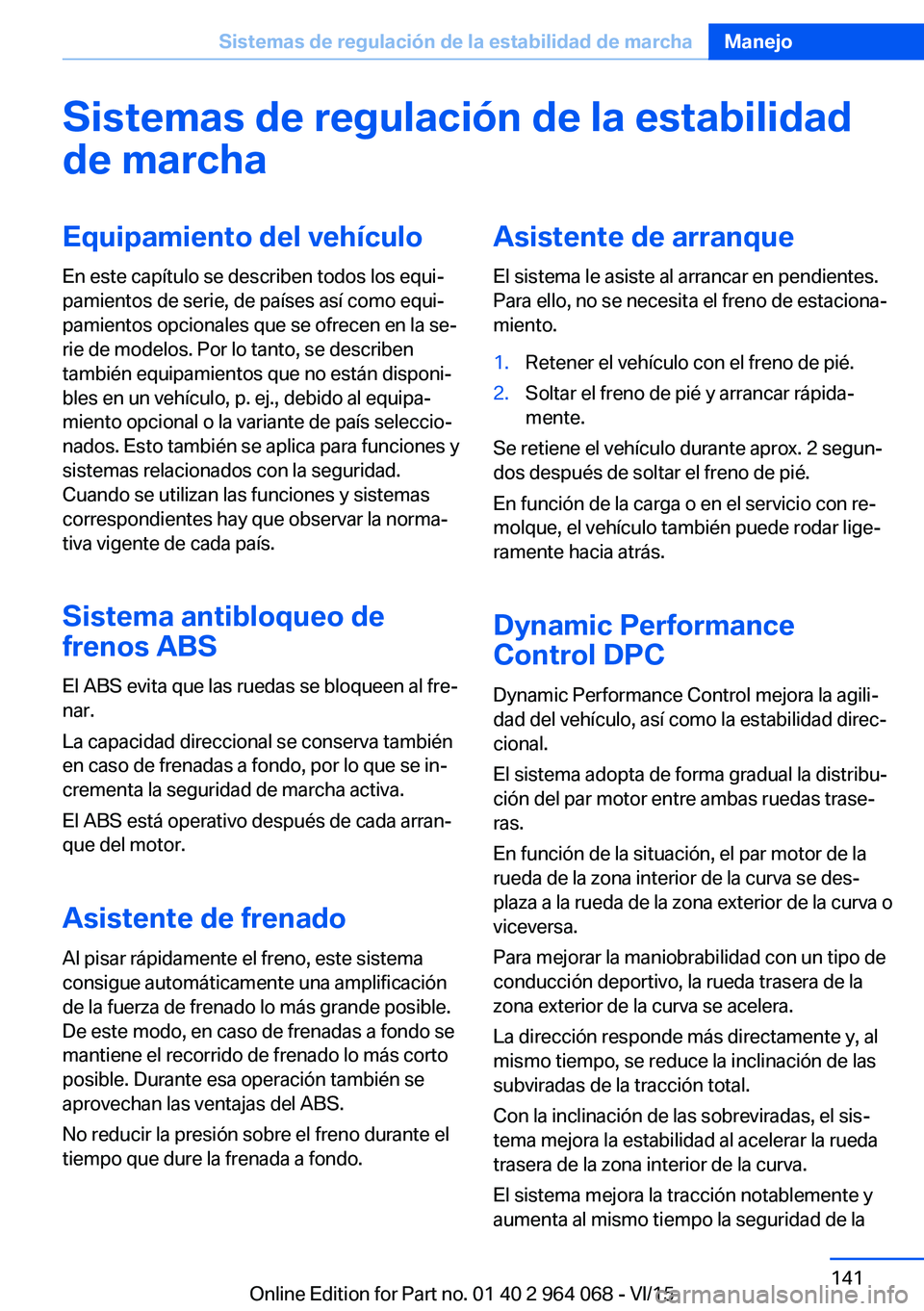 BMW X6 M 2016  Manuales de Empleo (in Spanish) Sistemas de regulación de la estabilidad
de marchaEquipamiento del vehículo
En este capítulo se describen todos los equi‐
pamientos de serie, de países así como equi‐
pamientos opcionales que