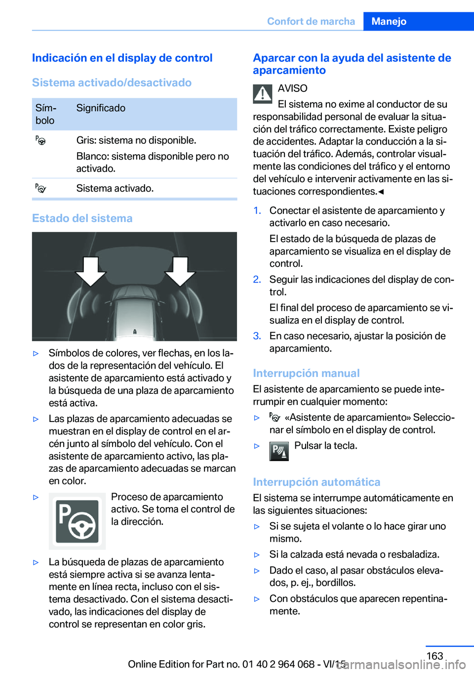 BMW X6 M 2016  Manuales de Empleo (in Spanish) Indicación en el display de control
Sistema activado/desactivadoSím‐
boloSignificado Gris: sistema no disponible.
Blanco: sistema disponible pero no
activado. Sistema activado.
Estado del sistema
