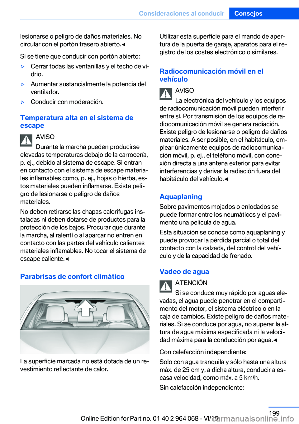 BMW X6 M 2016  Manuales de Empleo (in Spanish) lesionarse o peligro de daños materiales. No
circular con el portón trasero abierto.◀
Si se tiene que conducir con portón abierto:▷Cerrar todas las ventanillas y el techo de vi‐
drio.▷Aumen