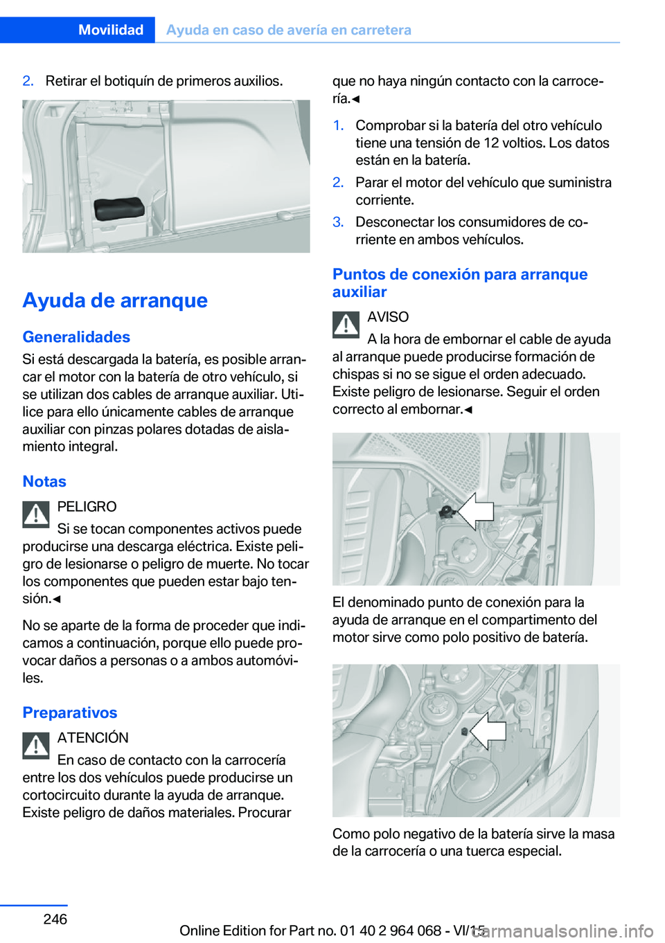 BMW X6 M 2016  Manuales de Empleo (in Spanish) 2.Retirar el botiquín de primeros auxilios.
Ayuda de arranque
Generalidades
Si está descargada la batería, es posible arran‐
car el motor con la batería de otro vehículo, si
se utilizan dos cab