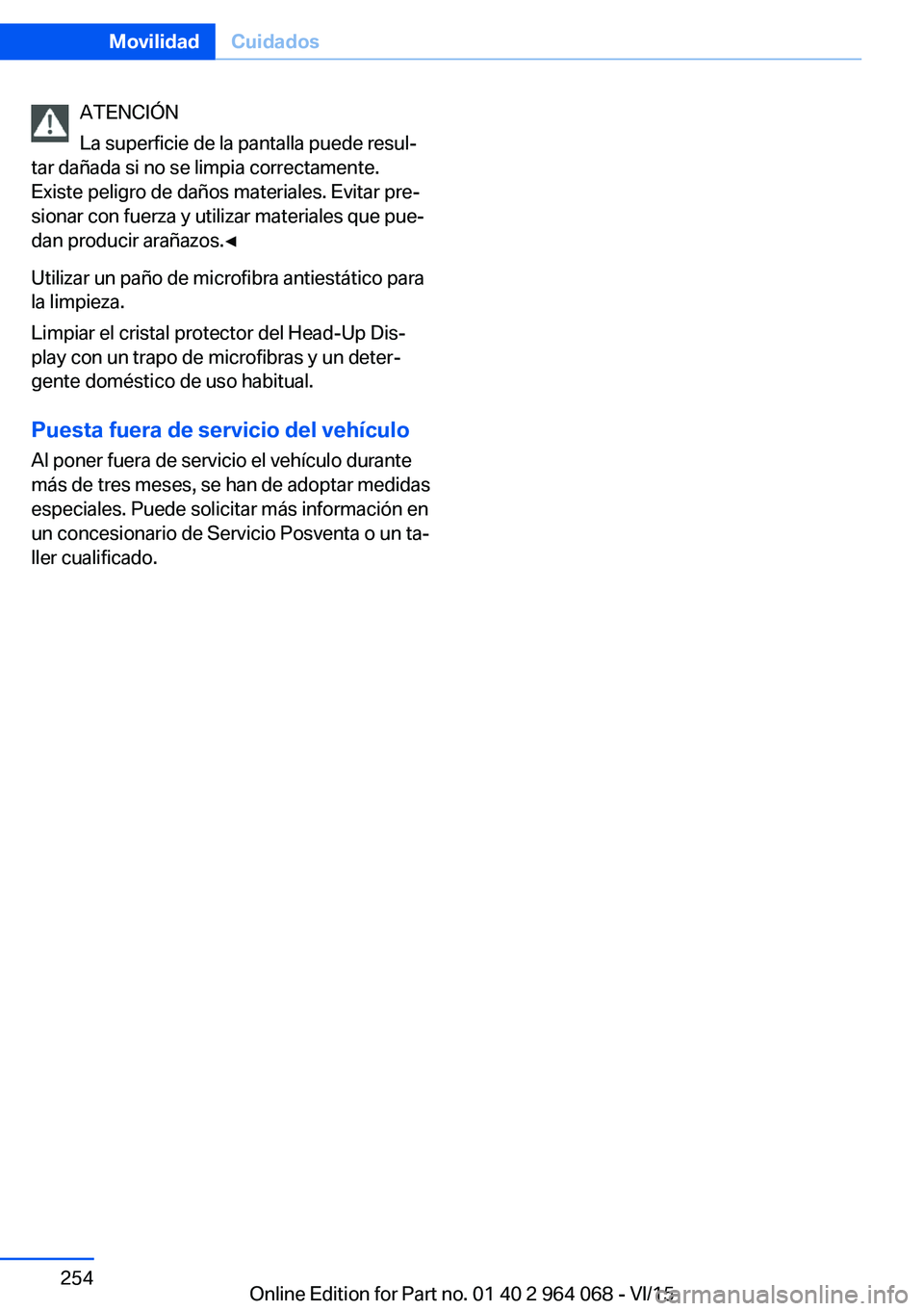 BMW X6 M 2016  Manuales de Empleo (in Spanish) ATENCIÓN
La superficie de la pantalla puede resul‐
tar dañada si no se limpia correctamente.
Existe peligro de daños materiales. Evitar pre‐
sionar con fuerza y utilizar materiales que pue‐
d