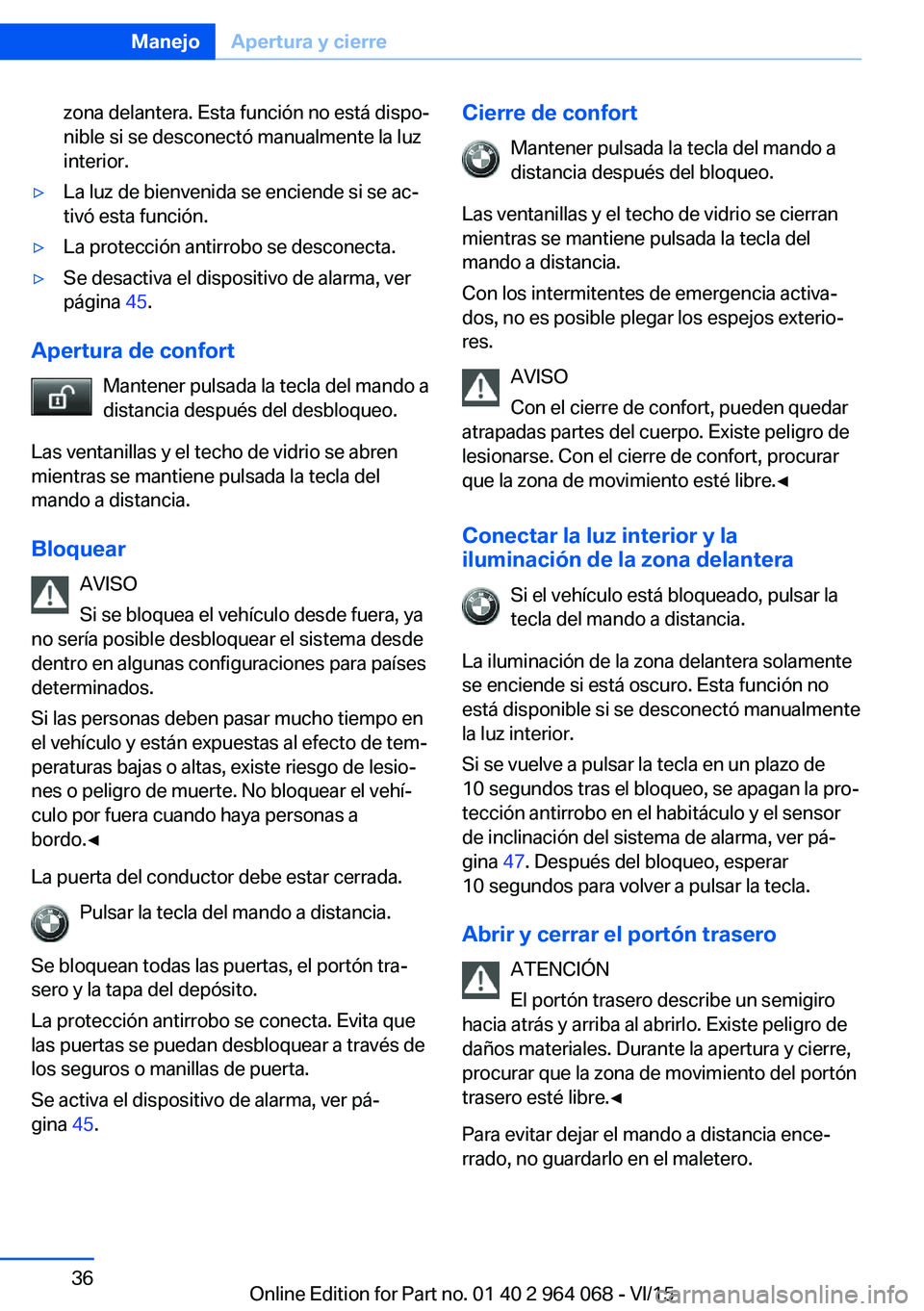 BMW X6 M 2016  Manuales de Empleo (in Spanish) zona delantera. Esta función no está dispo‐
nible si se desconectó manualmente la luz
interior.▷La luz de bienvenida se enciende si se ac‐
tivó esta función.▷La protección antirrobo se d
