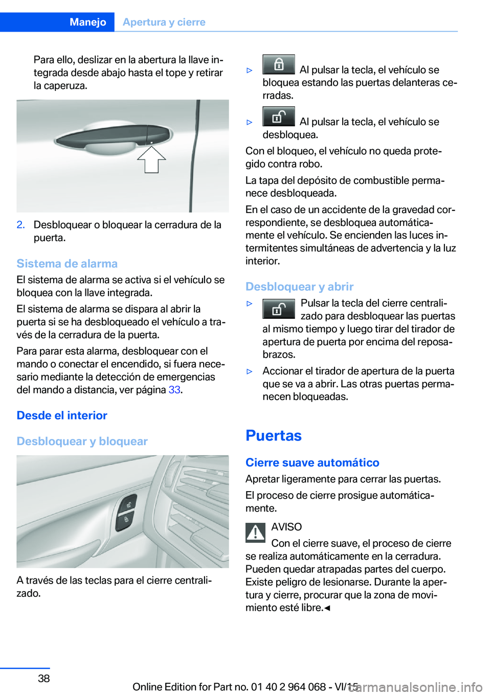 BMW X6 M 2016  Manuales de Empleo (in Spanish) Para ello, deslizar en la abertura la llave in‐
tegrada desde abajo hasta el tope y retirar
la caperuza.2.Desbloquear o bloquear la cerradura de la
puerta.
Sistema de alarma
El sistema de alarma se 
