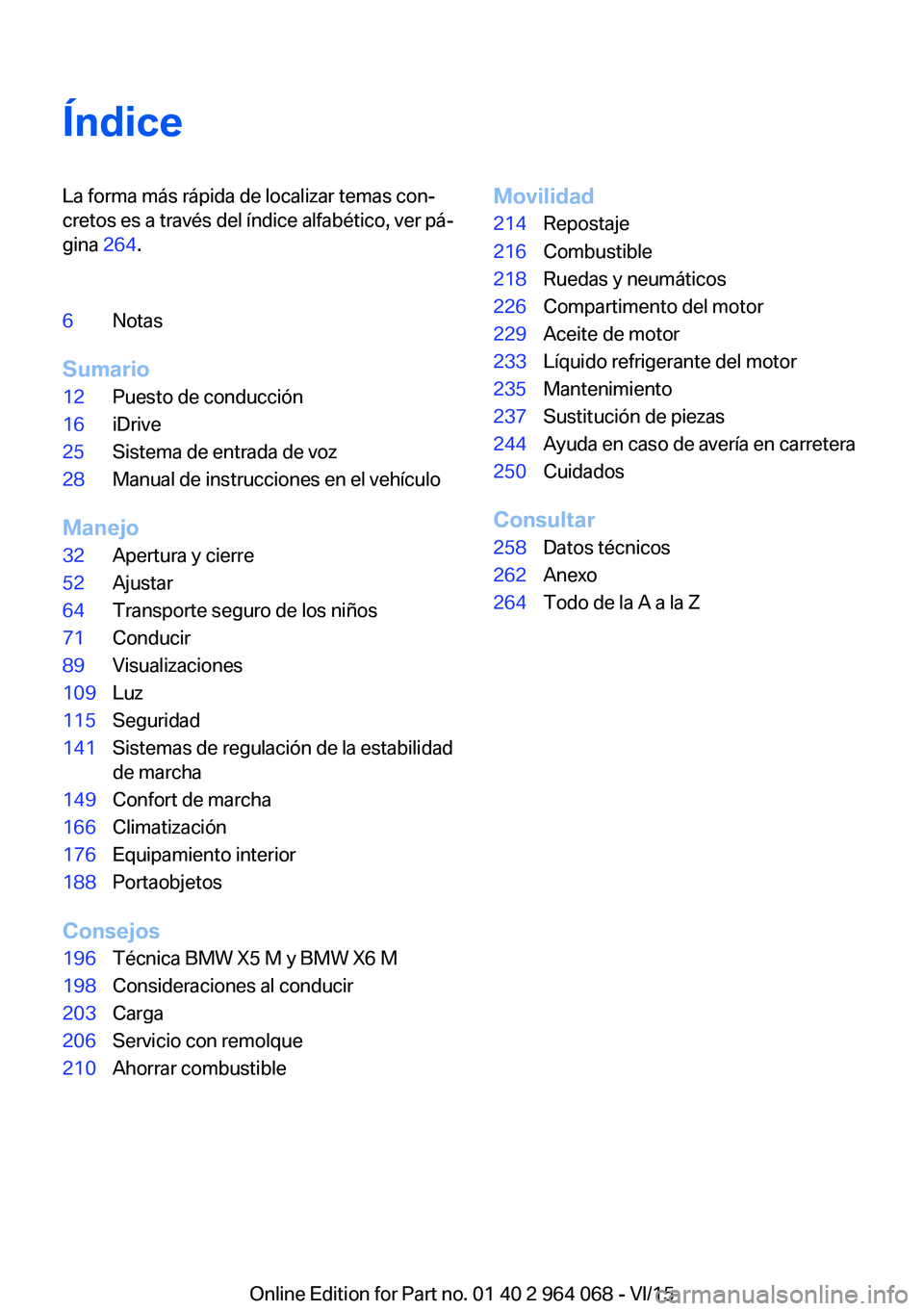 BMW X6 M 2016  Manuales de Empleo (in Spanish) ÍndiceLa forma más rápida de localizar temas con‐
cretos es a través del índice alfabético, ver pá‐
gina  264.6Notas
Sumario
12Puesto de conducción16iDrive25Sistema de entrada de voz28Manu