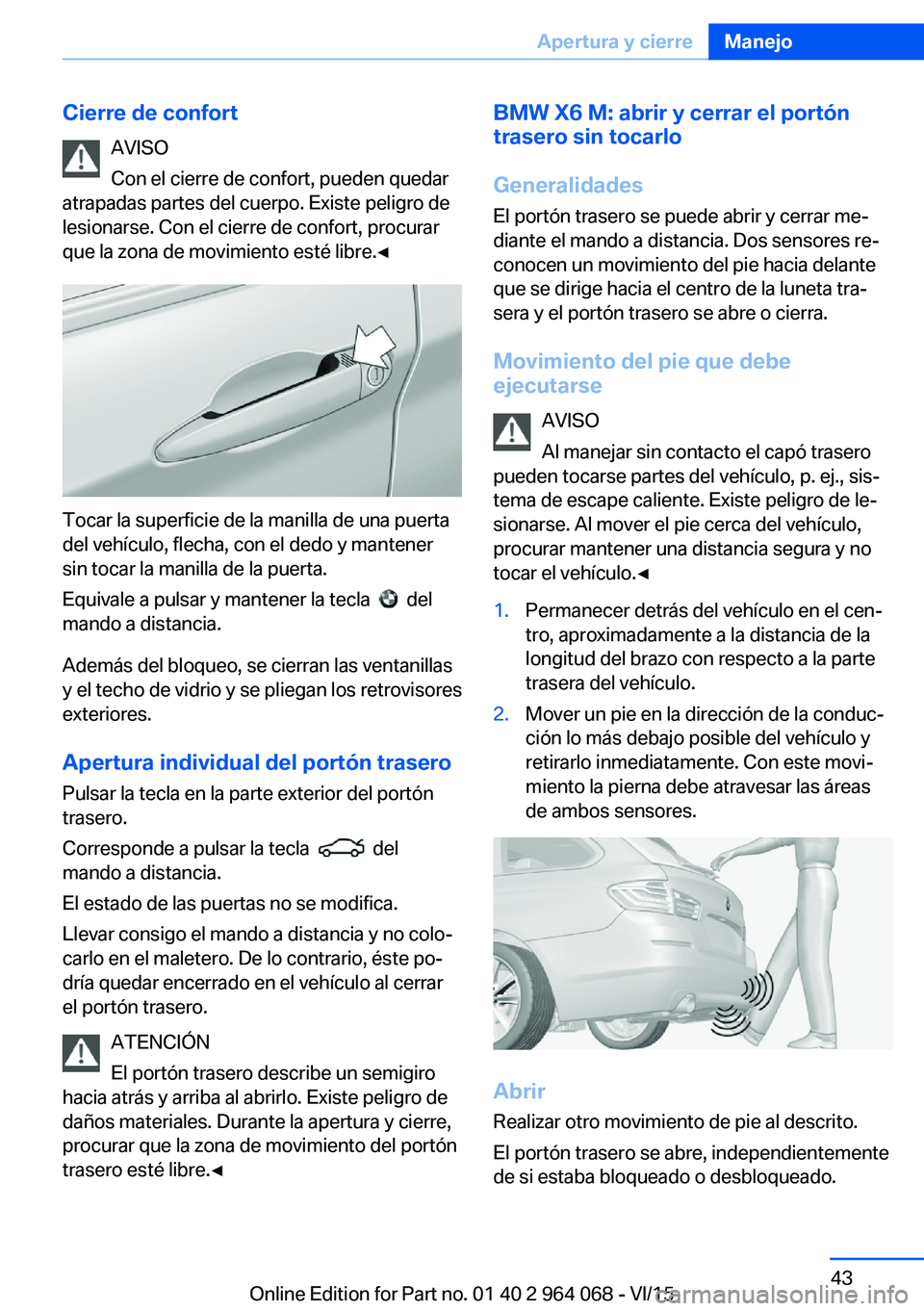 BMW X6 M 2016  Manuales de Empleo (in Spanish) Cierre de confortAVISO
Con el cierre de confort, pueden quedar
atrapadas partes del cuerpo. Existe peligro de
lesionarse. Con el cierre de confort, procurar
que la zona de movimiento esté libre.◀
T