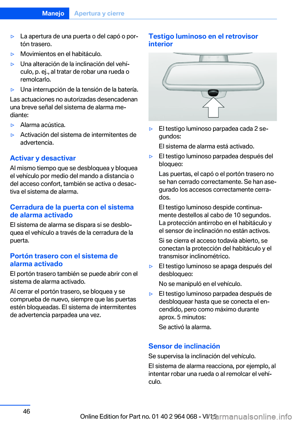BMW X6 M 2016  Manuales de Empleo (in Spanish) ▷La apertura de una puerta o del capó o por‐
tón trasero.▷Movimientos en el habitáculo.▷Una alteración de la inclinación del vehí‐
culo, p. ej., al tratar de robar una rueda o
remolcar