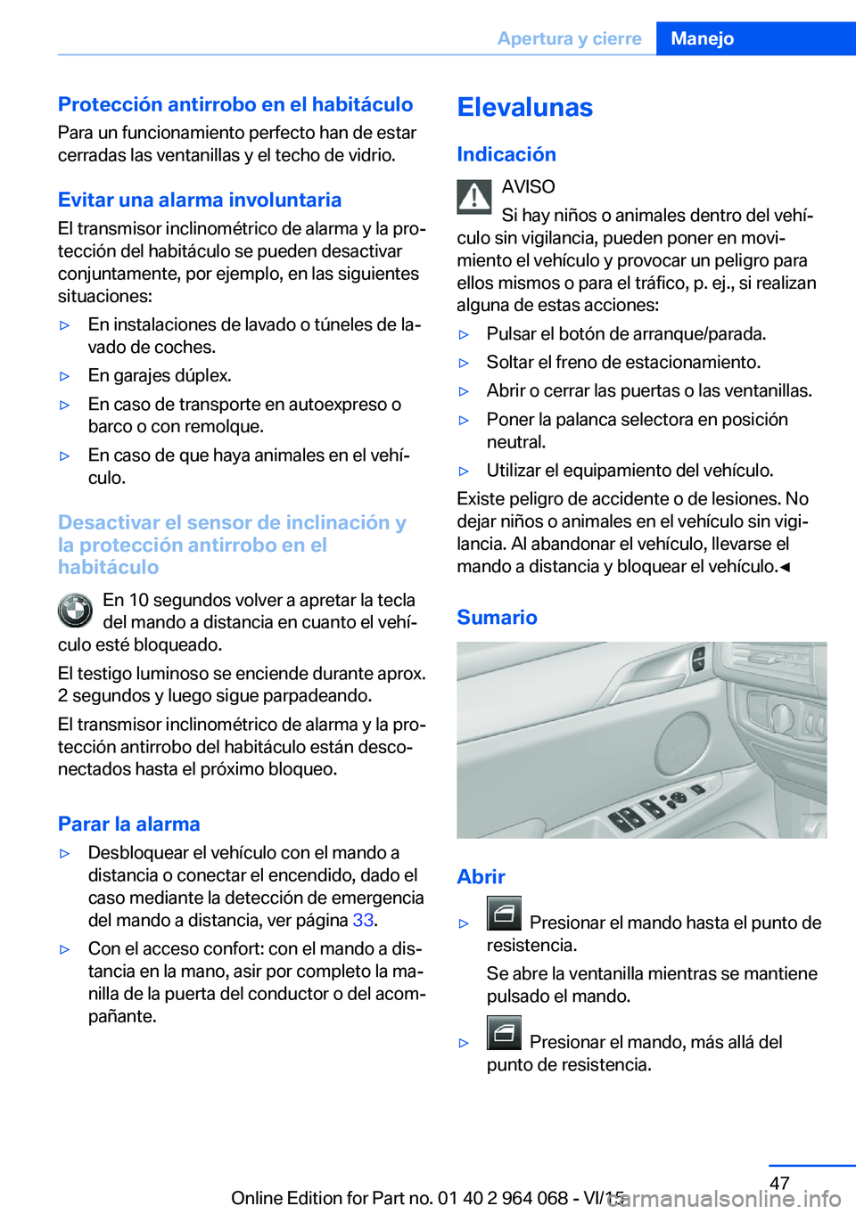 BMW X6 M 2016  Manuales de Empleo (in Spanish) Protección antirrobo en el habitáculo
Para un funcionamiento perfecto han de estar
cerradas las ventanillas y el techo de vidrio.
Evitar una alarma involuntaria El transmisor inclinométrico de alar