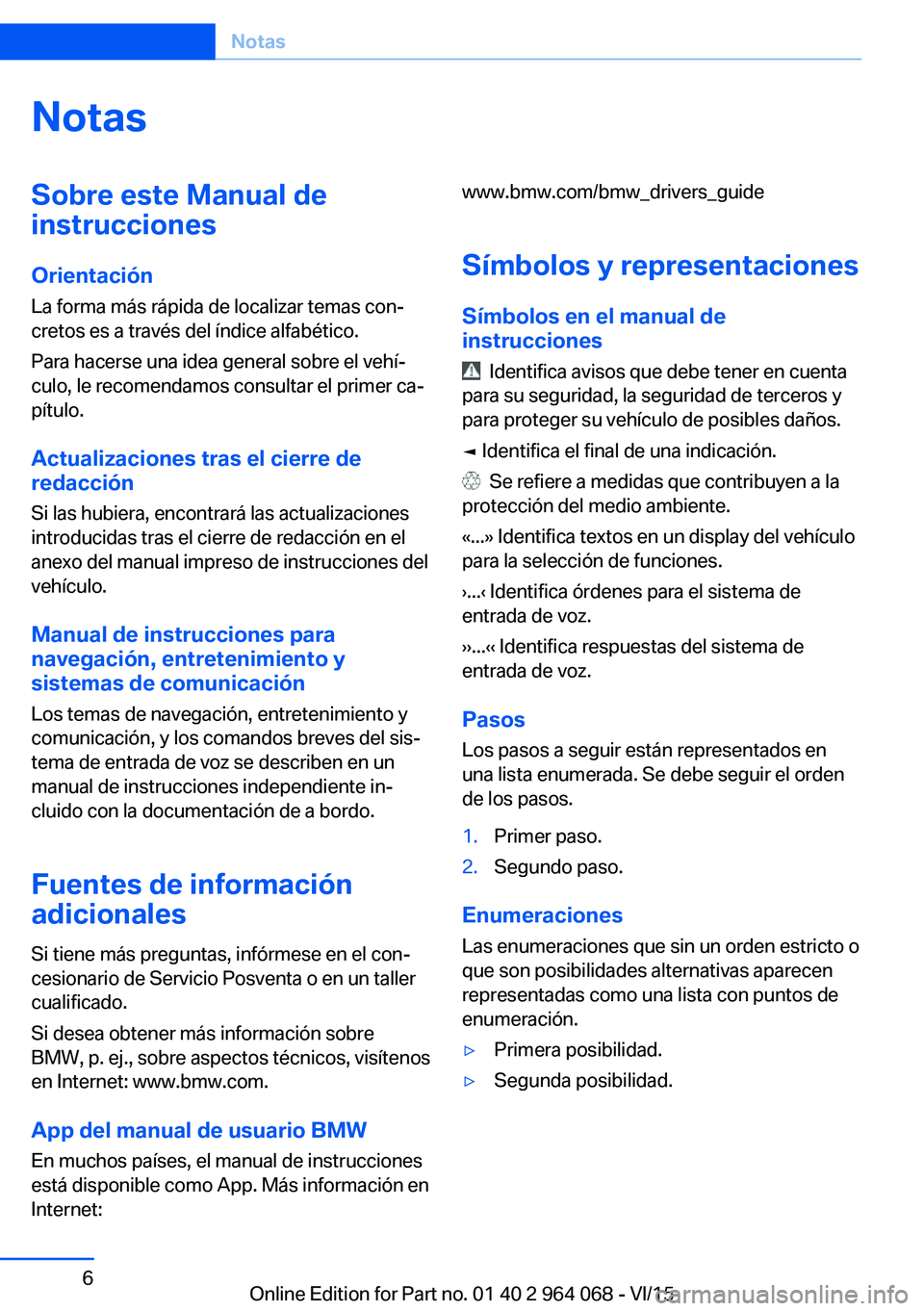 BMW X6 M 2016 Manuales de Empleo (in Spanish) NotasSobre este Manual de
instrucciones
Orientación
La forma más rápida de localizar temas con‐
cretos es a través del índice alfabético.
Para hacerse una idea general sobre el vehí‐
culo, BMW X6 M 2016 Manuales de Empleo (in Spanish) NotasSobre este Manual de
instrucciones
Orientación
La forma más rápida de localizar temas con‐
cretos es a través del índice alfabético.
Para hacerse una idea general sobre el vehí‐
culo,