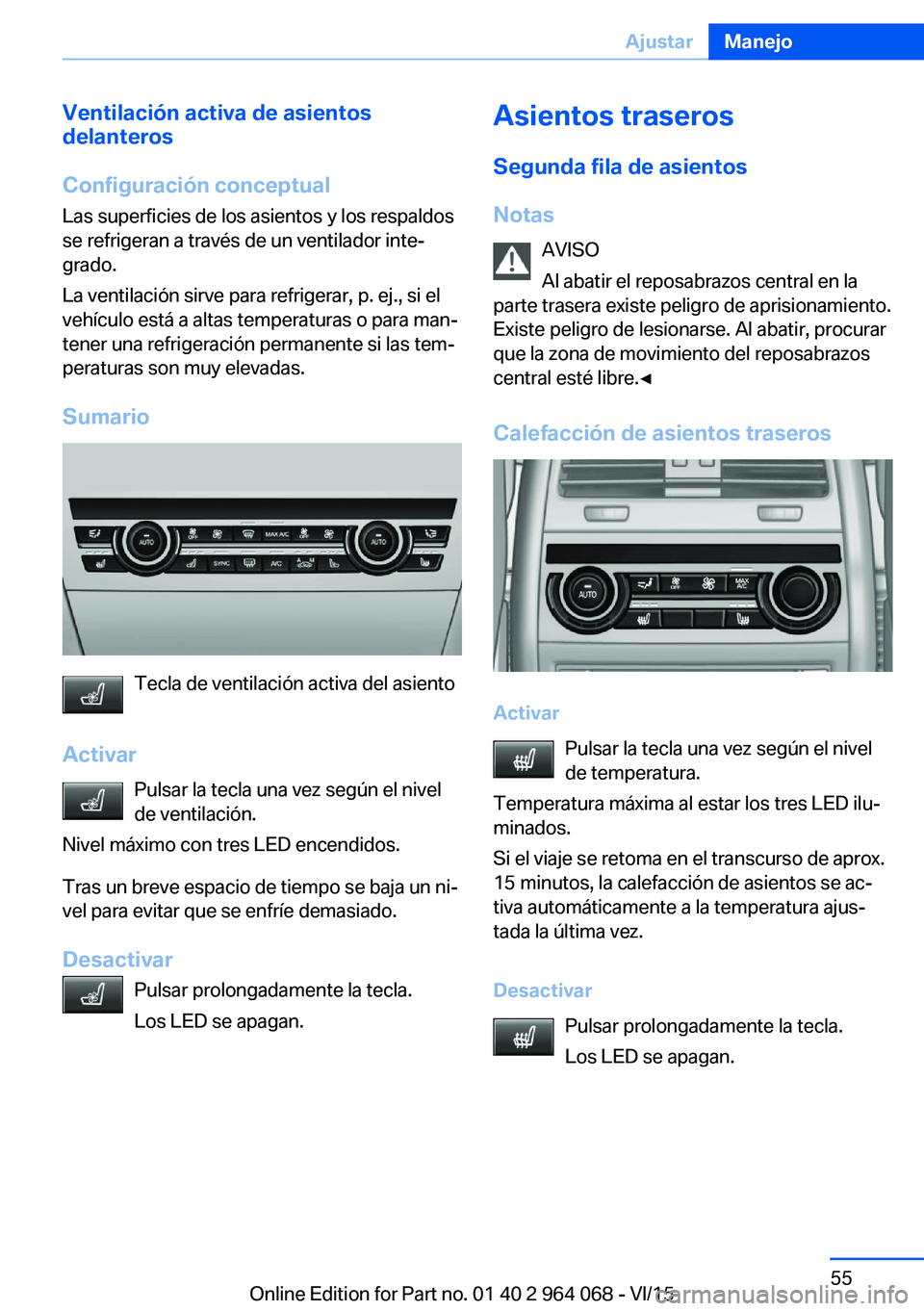 BMW X6 M 2016  Manuales de Empleo (in Spanish) Ventilación activa de asientos
delanteros
Configuración conceptual
Las superficies de los asientos y los respaldos
se refrigeran a través de un ventilador inte‐
grado.
La ventilación sirve para 