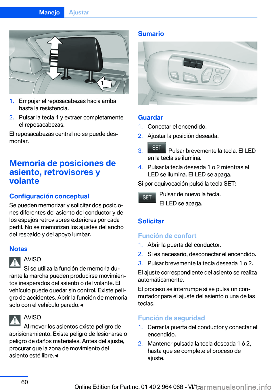 BMW X6 M 2016  Manuales de Empleo (in Spanish) 1.Empujar el reposacabezas hacia arriba
hasta la resistencia.2.Pulsar la tecla 1 y extraer completamente
el reposacabezas.
El reposacabezas central no se puede des‐
montar.
Memoria de posiciones de
