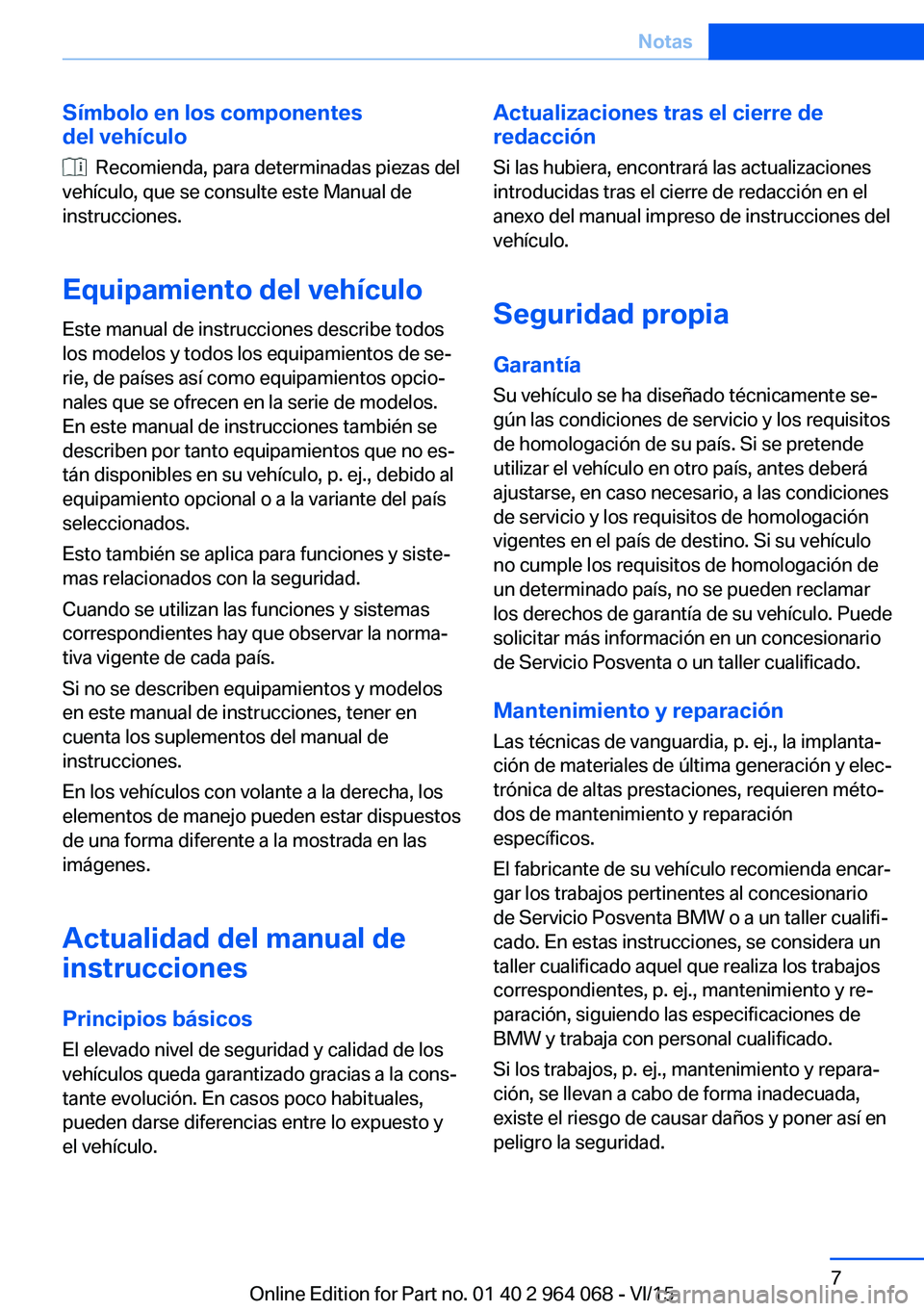 BMW X6 M 2016 Manuales de Empleo (in Spanish) Símbolo en los componentes
del vehículo
Recomienda, para determinadas piezas del
vehículo, que se consulte este Manual de
instrucciones.
Equipamiento del vehículo Este manual de instrucciones de BMW X6 M 2016 Manuales de Empleo (in Spanish) Símbolo en los componentes
del vehículo
Recomienda, para determinadas piezas del
vehículo, que se consulte este Manual de
instrucciones.
Equipamiento del vehículo Este manual de instrucciones de