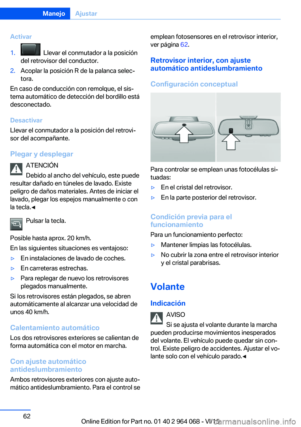 BMW X6 M 2016  Manuales de Empleo (in Spanish) Activar1.  Llevar el conmutador a la posición
del retrovisor del conductor.2.Acoplar la posición R de la palanca selec‐
tora.
En caso de conducción con remolque, el sis‐
tema automático de det