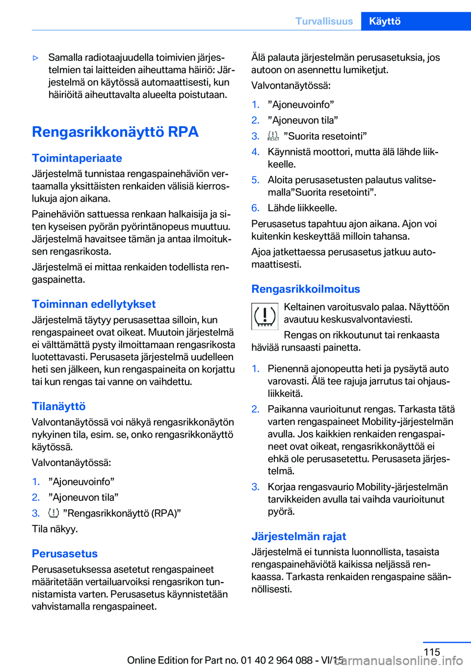 BMW X6 M 2016  Omistajan Käsikirja (in Finnish) ▷Samalla radiotaajuudella toimivien järjes‐
telmien tai laitteiden aiheuttama häiriö: Jär‐
jestelmä on käytössä automaattisesti, kun
häiriöitä aiheuttavalta alueelta poistutaan.
Renga