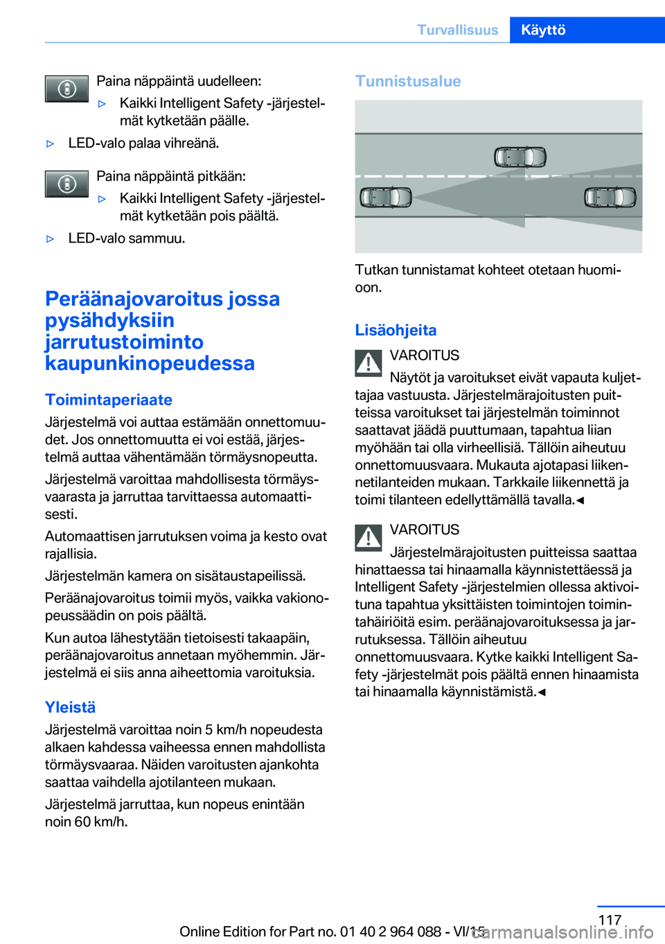 BMW X6 M 2016  Omistajan Käsikirja (in Finnish) Paina näppäintä uudelleen:▷Kaikki Intelligent Safety -järjestel‐
mät kytketään päälle.▷LED-valo palaa vihreänä.
Paina näppäintä pitkään:
▷Kaikki Intelligent Safety -järjestel