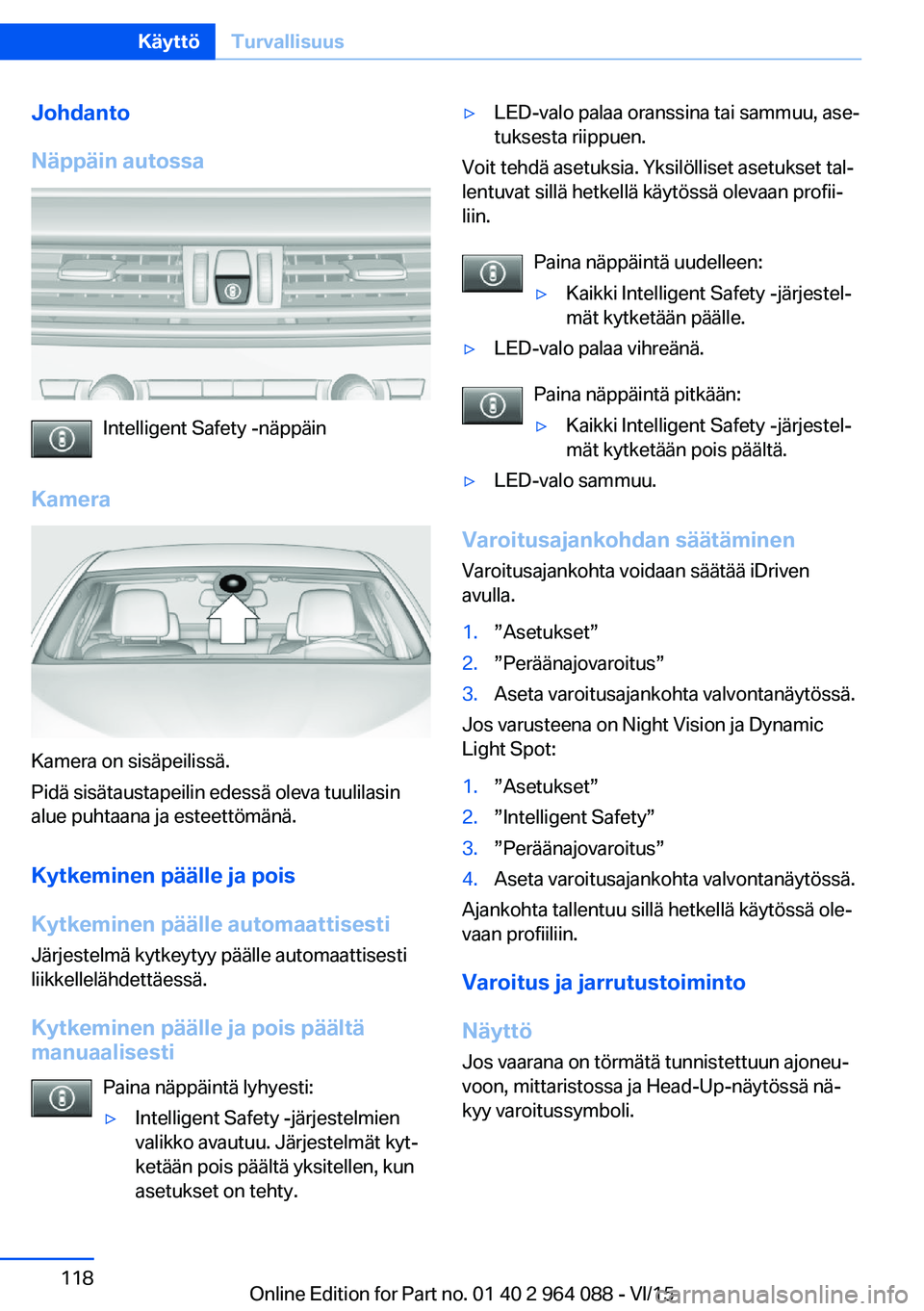 BMW X6 M 2016  Omistajan Käsikirja (in Finnish) Johdanto
Näppäin autossa
Intelligent Safety -näppäin
Kamera
Kamera on sisäpeilissä.
Pidä sisätaustapeilin edessä oleva tuulilasin
alue puhtaana ja esteettömänä.
Kytkeminen päälle ja pois