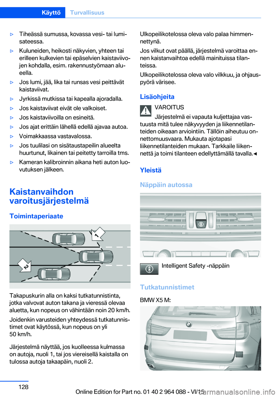 BMW X6 M 2016 Omistajan Käsikirja (in Finnish) ▷Tiheässä sumussa, kovassa vesi- tai lumi‐
sateessa.▷Kuluneiden, heikosti näkyvien, yhteen tai
erilleen kulkevien tai epäselvien kaistaviivo‐
jen kohdalla, esim. rakennustyömaan alu‐
ee BMW X6 M 2016 Omistajan Käsikirja (in Finnish) ▷Tiheässä sumussa, kovassa vesi- tai lumi‐
sateessa.▷Kuluneiden, heikosti näkyvien, yhteen tai
erilleen kulkevien tai epäselvien kaistaviivo‐
jen kohdalla, esim. rakennustyömaan alu‐
ee