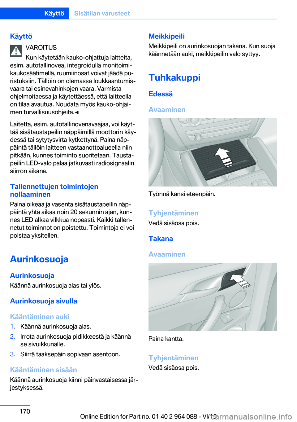 BMW X6 M 2016 Omistajan Käsikirja (in Finnish) KäyttöVAROITUS
Kun käytetään kauko-ohjattuja laitteita,
esim. autotallinovea, integroidulla monitoimi‐
kaukosäätimellä, ruumiinosat voivat jäädä pu‐
ristuksiin. Tällöin on olemassa lo BMW X6 M 2016 Omistajan Käsikirja (in Finnish) KäyttöVAROITUS
Kun käytetään kauko-ohjattuja laitteita,
esim. autotallinovea, integroidulla monitoimi‐
kaukosäätimellä, ruumiinosat voivat jäädä pu‐
ristuksiin. Tällöin on olemassa lo