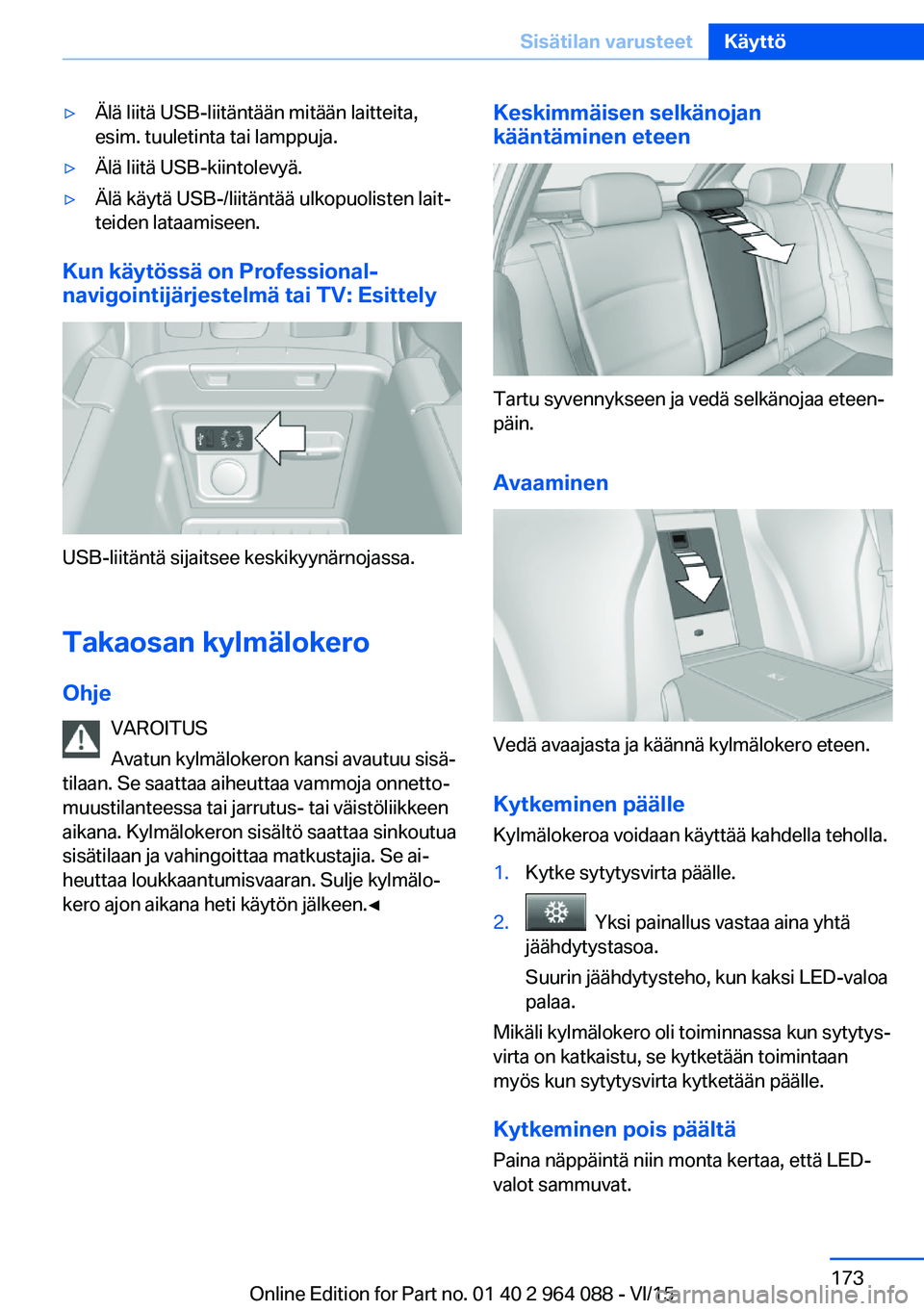 BMW X6 M 2016 Omistajan Käsikirja (in Finnish) ▷Älä liitä USB-liitäntään mitään laitteita,
esim. tuuletinta tai lamppuja.▷Älä liitä USB-kiintolevyä.▷Älä käytä USB-/liitäntää ulkopuolisten lait‐
teiden lataamiseen.
Kun k BMW X6 M 2016 Omistajan Käsikirja (in Finnish) ▷Älä liitä USB-liitäntään mitään laitteita,
esim. tuuletinta tai lamppuja.▷Älä liitä USB-kiintolevyä.▷Älä käytä USB-/liitäntää ulkopuolisten lait‐
teiden lataamiseen.
Kun k