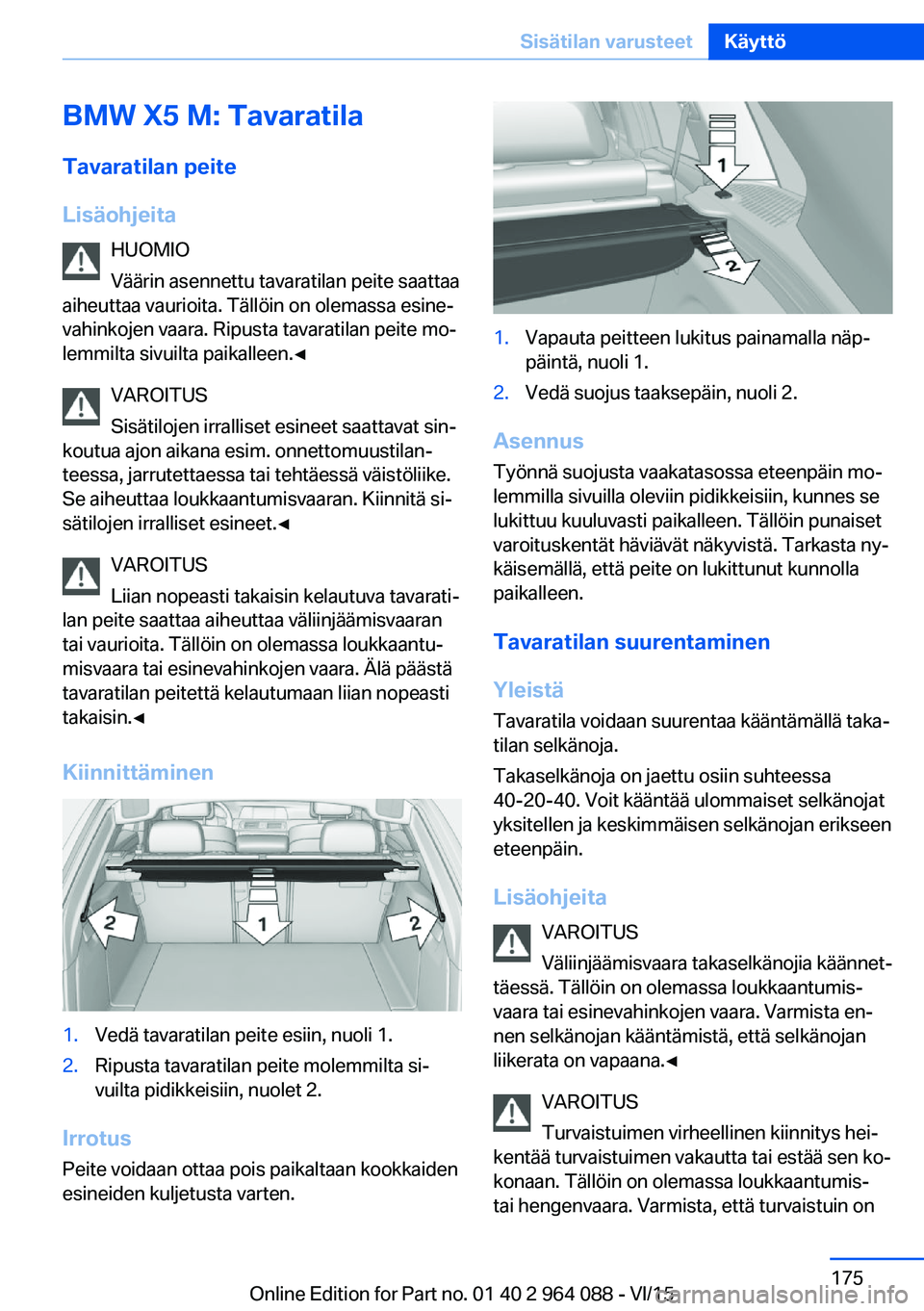 BMW X6 M 2016 Omistajan Käsikirja (in Finnish) BMW X5 M: TavaratilaTavaratilan peite
Lisäohjeita HUOMIO
Väärin asennettu tavaratilan peite saattaa
aiheuttaa vaurioita. Tällöin on olemassa esine‐
vahinkojen vaara. Ripusta tavaratilan peite m BMW X6 M 2016 Omistajan Käsikirja (in Finnish) BMW X5 M: TavaratilaTavaratilan peite
Lisäohjeita HUOMIO
Väärin asennettu tavaratilan peite saattaa
aiheuttaa vaurioita. Tällöin on olemassa esine‐
vahinkojen vaara. Ripusta tavaratilan peite m