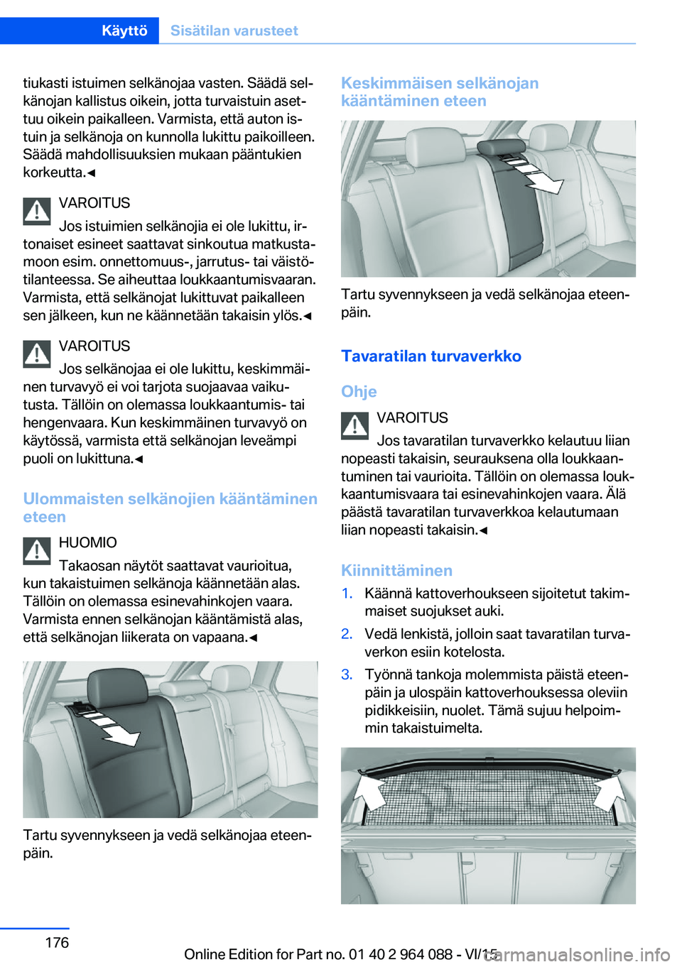 BMW X6 M 2016 Omistajan Käsikirja (in Finnish) tiukasti istuimen selkänojaa vasten. Säädä sel‐
känojan kallistus oikein, jotta turvaistuin aset‐
tuu oikein paikalleen. Varmista, että auton is‐
tuin ja selkänoja on kunnolla lukittu pai BMW X6 M 2016 Omistajan Käsikirja (in Finnish) tiukasti istuimen selkänojaa vasten. Säädä sel‐
känojan kallistus oikein, jotta turvaistuin aset‐
tuu oikein paikalleen. Varmista, että auton is‐
tuin ja selkänoja on kunnolla lukittu pai