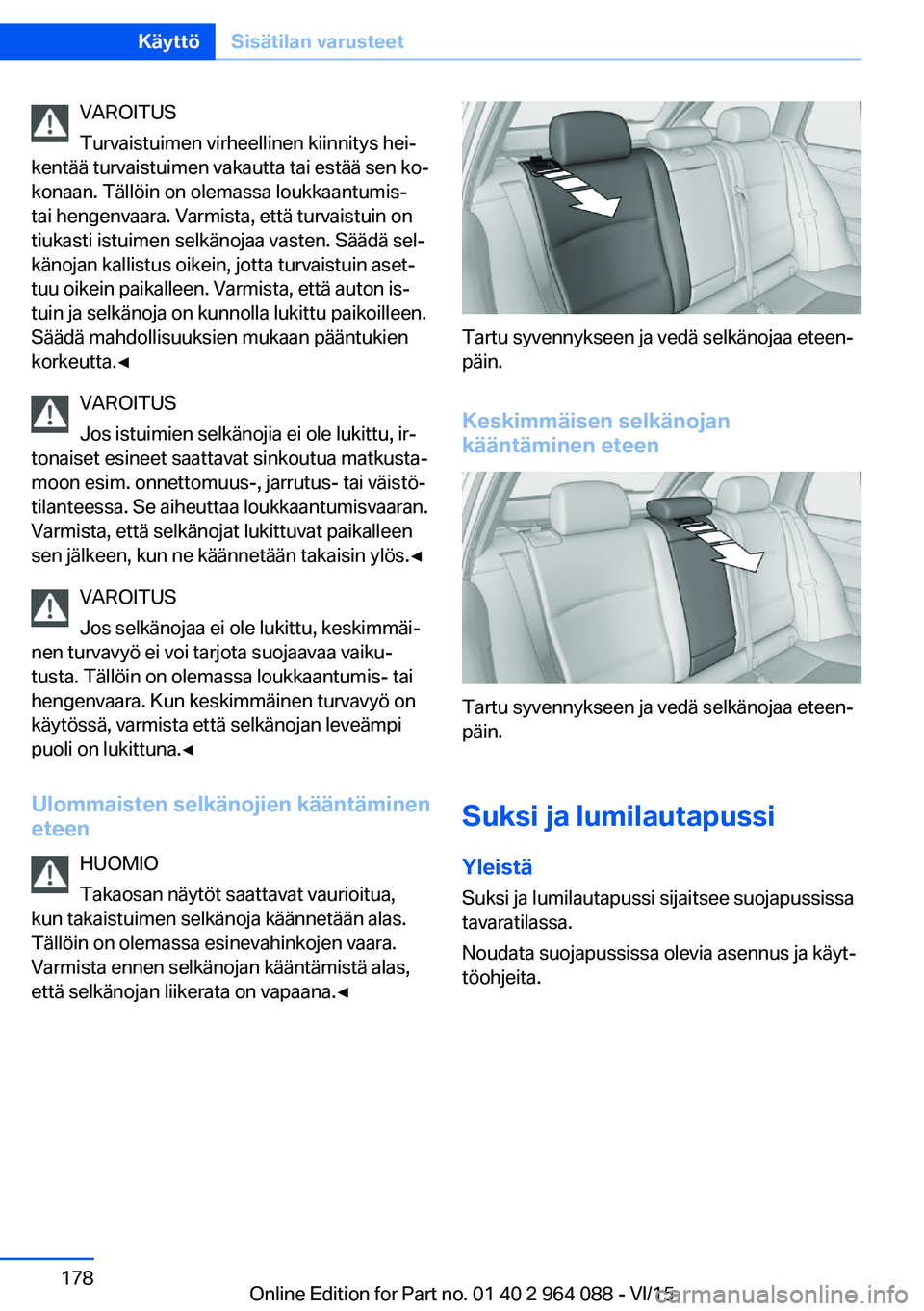 BMW X6 M 2016 Omistajan Käsikirja (in Finnish) VAROITUS
Turvaistuimen virheellinen kiinnitys hei‐
kentää turvaistuimen vakautta tai estää sen ko‐
konaan. Tällöin on olemassa loukkaantumis-
tai hengenvaara. Varmista, että turvaistuin on
BMW X6 M 2016 Omistajan Käsikirja (in Finnish) VAROITUS
Turvaistuimen virheellinen kiinnitys hei‐
kentää turvaistuimen vakautta tai estää sen ko‐
konaan. Tällöin on olemassa loukkaantumis-
tai hengenvaara. Varmista, että turvaistuin on