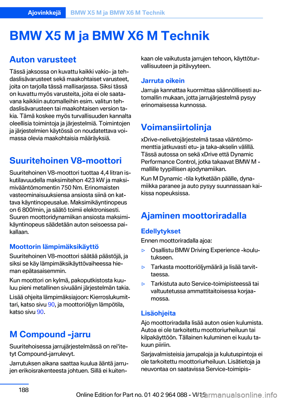 BMW X6 M 2016 Omistajan Käsikirja (in Finnish) BMW X5 M ja BMW X6 M TechnikAuton varusteetTässä jaksossa on kuvattu kaikki vakio- ja teh‐
daslisävarusteet sekä maakohtaiset varusteet,
joita on tarjolla tässä mallisarjassa. Siksi tässä
on BMW X6 M 2016 Omistajan Käsikirja (in Finnish) BMW X5 M ja BMW X6 M TechnikAuton varusteetTässä jaksossa on kuvattu kaikki vakio- ja teh‐
daslisävarusteet sekä maakohtaiset varusteet,
joita on tarjolla tässä mallisarjassa. Siksi tässä
on