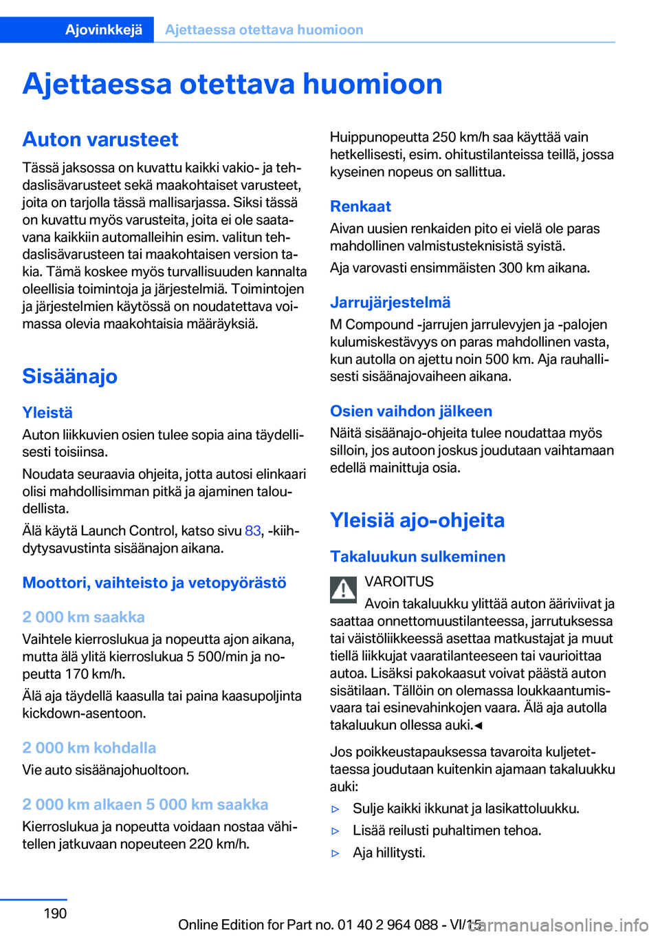 BMW X6 M 2016 Omistajan Käsikirja (in Finnish) Ajettaessa otettava huomioonAuton varusteet
Tässä jaksossa on kuvattu kaikki vakio- ja teh‐
daslisävarusteet sekä maakohtaiset varusteet,
joita on tarjolla tässä mallisarjassa. Siksi tässä
o BMW X6 M 2016 Omistajan Käsikirja (in Finnish) Ajettaessa otettava huomioonAuton varusteet
Tässä jaksossa on kuvattu kaikki vakio- ja teh‐
daslisävarusteet sekä maakohtaiset varusteet,
joita on tarjolla tässä mallisarjassa. Siksi tässä
o
