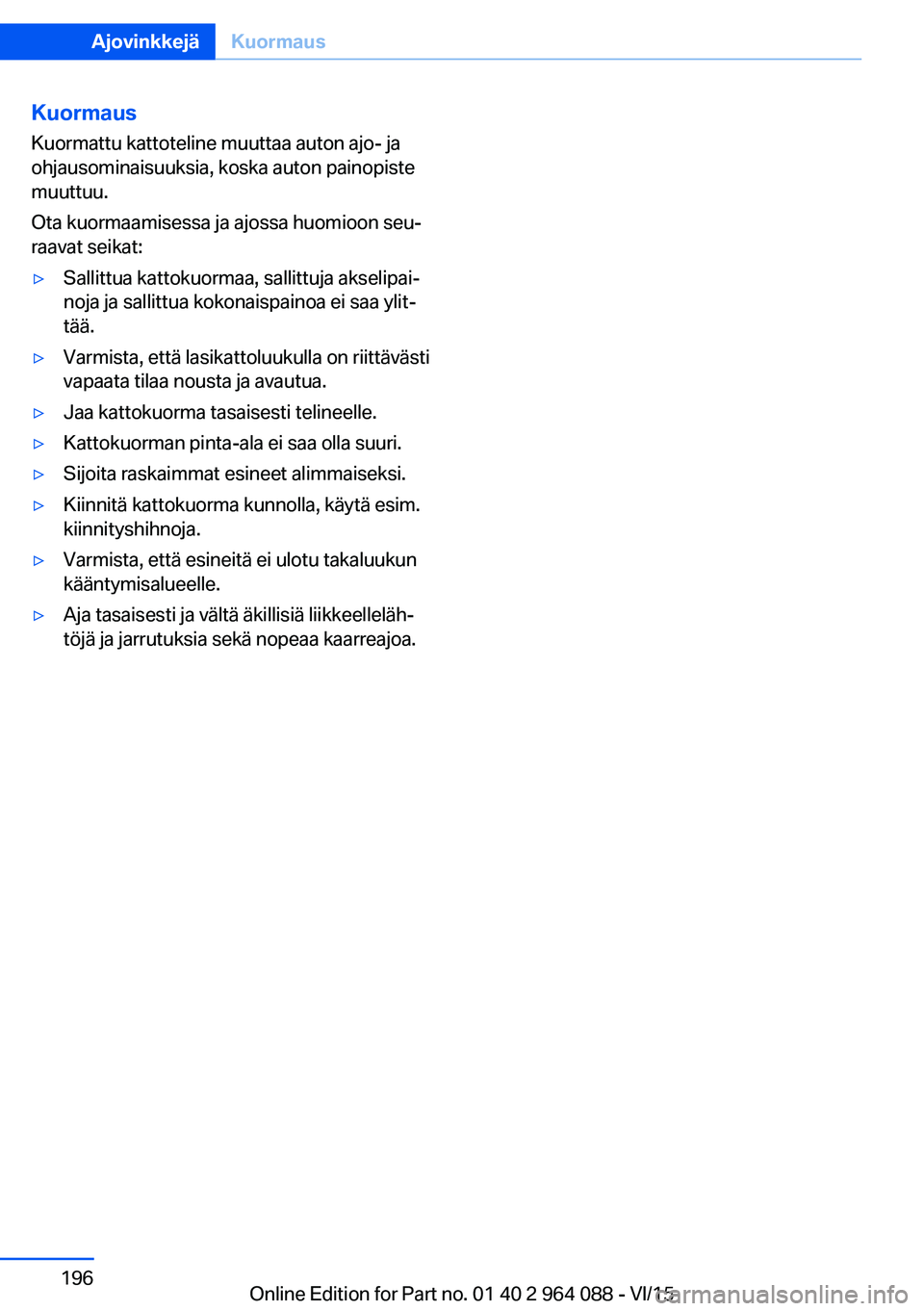 BMW X6 M 2016  Omistajan Käsikirja (in Finnish) KuormausKuormattu kattoteline muuttaa auton ajo- ja
ohjausominaisuuksia, koska auton painopiste
muuttuu.
Ota kuormaamisessa ja ajossa huomioon seu‐
raavat seikat:▷Sallittua kattokuormaa, sallittuj