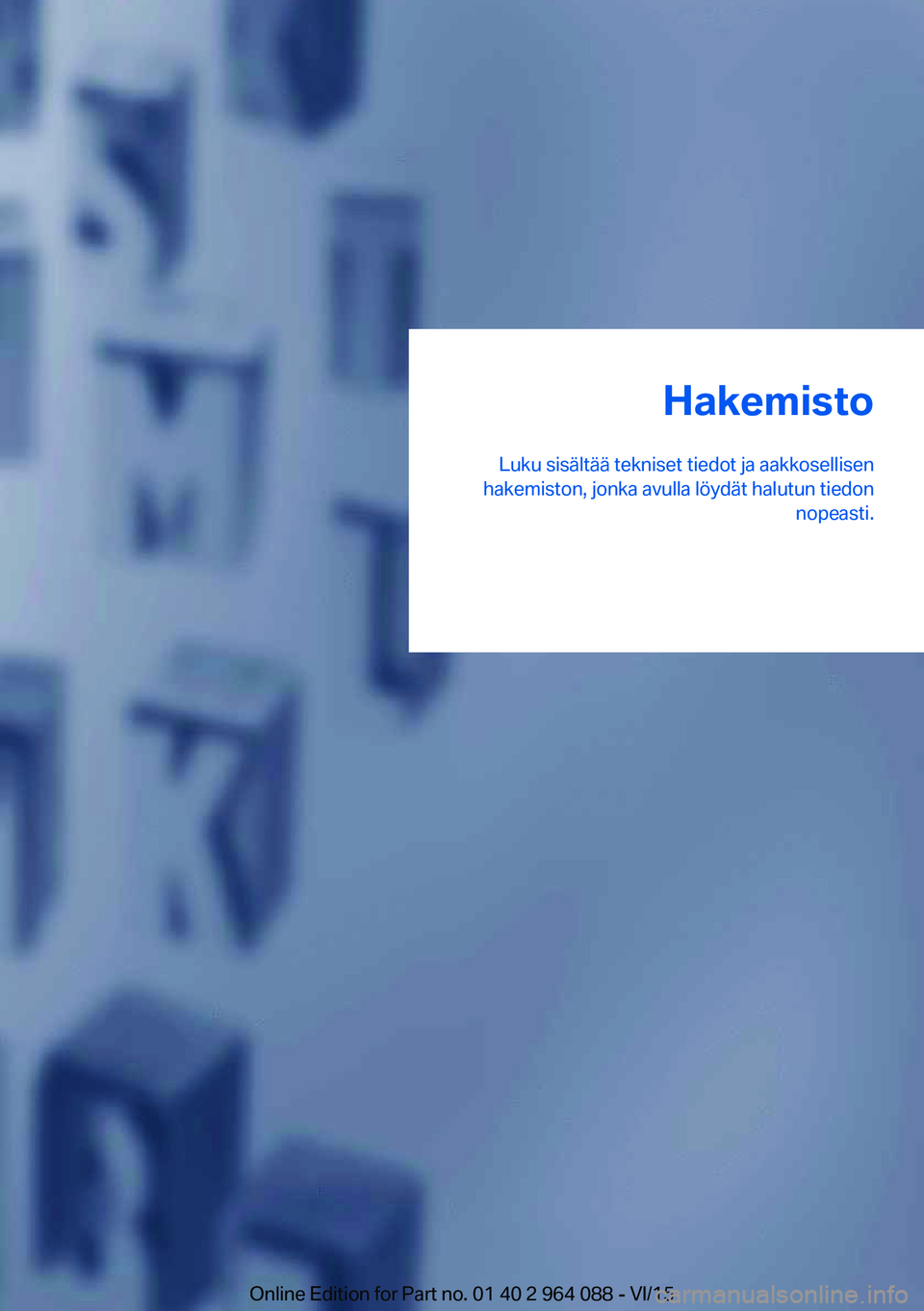 BMW X6 M 2016  Omistajan Käsikirja (in Finnish) Hakemisto
Luku sisältää tekniset tiedot ja aakkosellisen
hakemiston, jonka avulla löydät halutun tiedon nopeasti.Online Edition for Part no. 01 40 2 964 088 - VI/15 