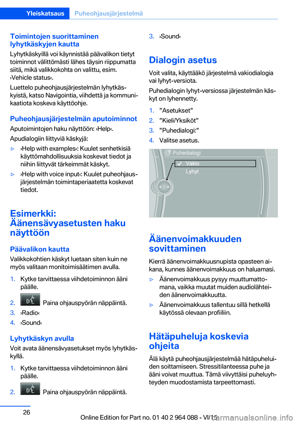 BMW X6 M 2016 Omistajan Käsikirja (in Finnish) Toimintojen suorittaminen
lyhytkäskyjen kautta
Lyhytkäskyillä voi käynnistää päävalikon tietyt
toiminnot välittömästi lähes täysin riippumatta
siitä, mikä valikkokohta on valittu, esim. BMW X6 M 2016 Omistajan Käsikirja (in Finnish) Toimintojen suorittaminen
lyhytkäskyjen kautta
Lyhytkäskyillä voi käynnistää päävalikon tietyt
toiminnot välittömästi lähes täysin riippumatta
siitä, mikä valikkokohta on valittu, esim.