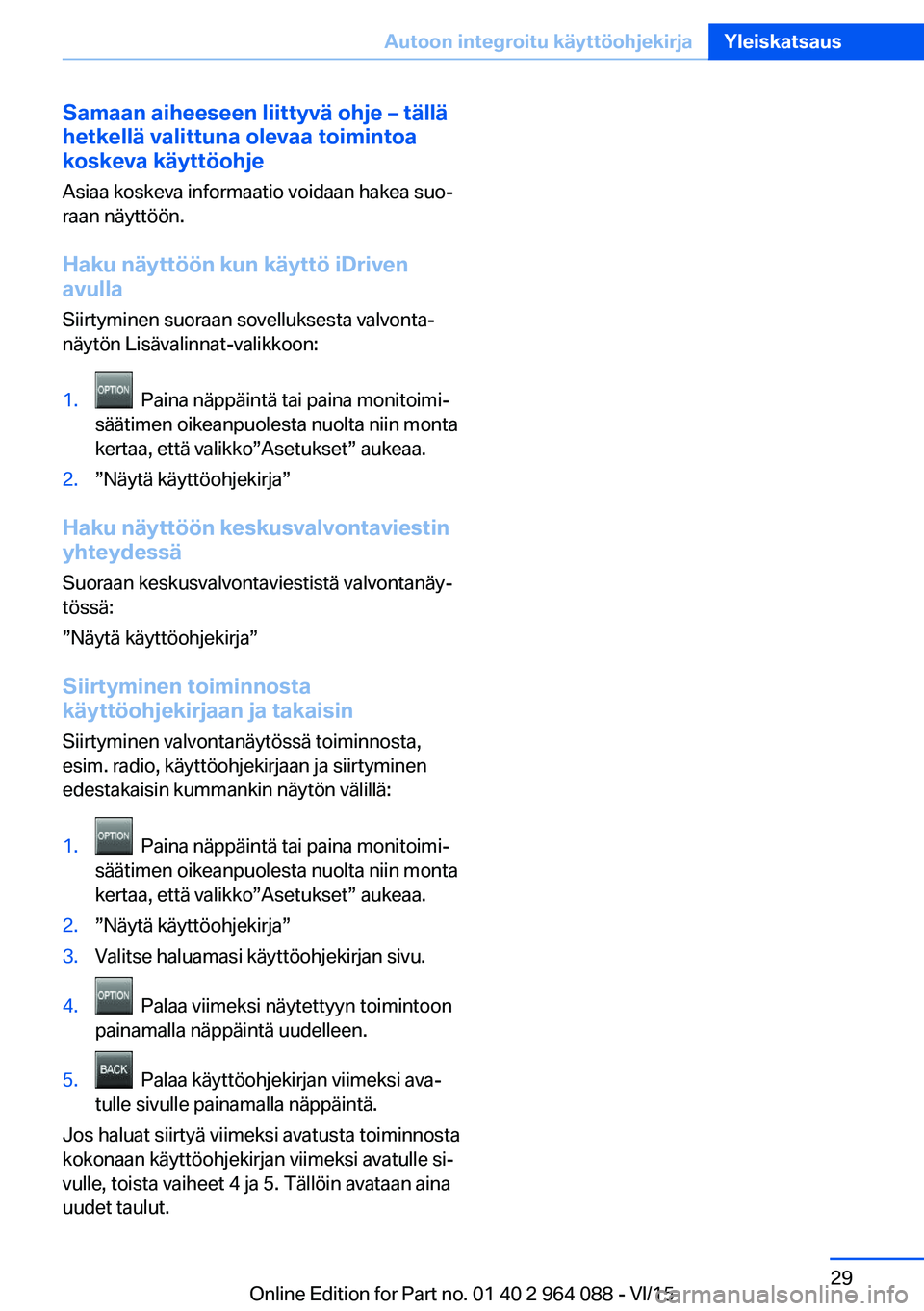 BMW X6 M 2016 Omistajan Käsikirja (in Finnish) Samaan aiheeseen liittyvä ohje – tällä
hetkellä valittuna olevaa toimintoa koskeva käyttöohje
Asiaa koskeva informaatio voidaan hakea suo‐
raan näyttöön.
Haku näyttöön kun käyttö iDr BMW X6 M 2016 Omistajan Käsikirja (in Finnish) Samaan aiheeseen liittyvä ohje – tällä
hetkellä valittuna olevaa toimintoa koskeva käyttöohje
Asiaa koskeva informaatio voidaan hakea suo‐
raan näyttöön.
Haku näyttöön kun käyttö iDr