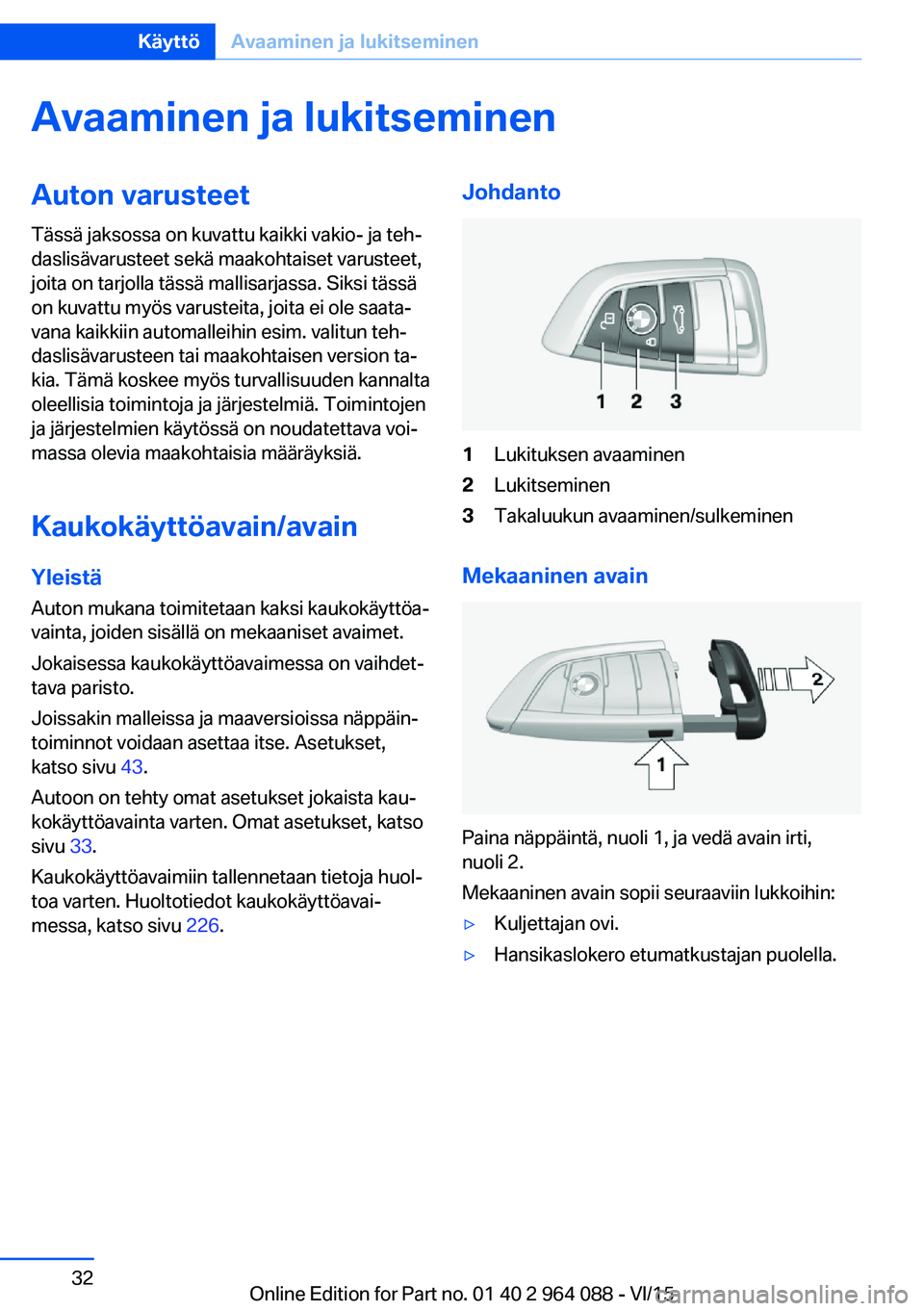 BMW X6 M 2016 Omistajan Käsikirja (in Finnish) Avaaminen ja lukitseminenAuton varusteetTässä jaksossa on kuvattu kaikki vakio- ja teh‐
daslisävarusteet sekä maakohtaiset varusteet,
joita on tarjolla tässä mallisarjassa. Siksi tässä
on ku BMW X6 M 2016 Omistajan Käsikirja (in Finnish) Avaaminen ja lukitseminenAuton varusteetTässä jaksossa on kuvattu kaikki vakio- ja teh‐
daslisävarusteet sekä maakohtaiset varusteet,
joita on tarjolla tässä mallisarjassa. Siksi tässä
on ku