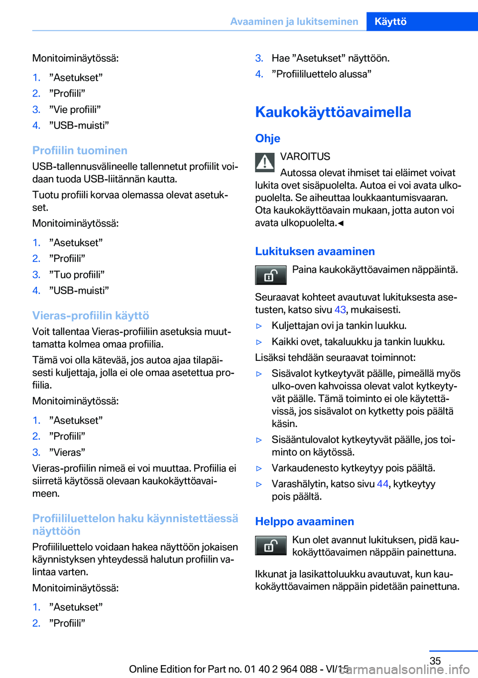 BMW X6 M 2016 Omistajan Käsikirja (in Finnish) Monitoiminäytössä:1.”Asetukset”2.”Profiili”3.”Vie profiili”4.”USB-muisti”
Profiilin tuominenUSB-tallennusvälineelle tallennetut profiilit voi‐
daan tuoda USB-liitännän kautta.
BMW X6 M 2016 Omistajan Käsikirja (in Finnish) Monitoiminäytössä:1.”Asetukset”2.”Profiili”3.”Vie profiili”4.”USB-muisti”
Profiilin tuominenUSB-tallennusvälineelle tallennetut profiilit voi‐
daan tuoda USB-liitännän kautta.