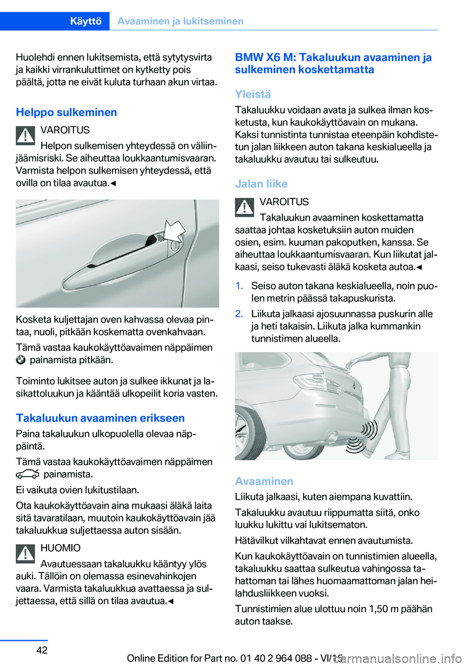 BMW X6 M 2016 Omistajan Käsikirja (in Finnish) Huolehdi ennen lukitsemista, että sytytysvirta
ja kaikki virrankuluttimet on kytketty pois
päältä, jotta ne eivät kuluta turhaan akun virtaa.
Helppo sulkeminen VAROITUS
Helpon sulkemisen yhteydes BMW X6 M 2016 Omistajan Käsikirja (in Finnish) Huolehdi ennen lukitsemista, että sytytysvirta
ja kaikki virrankuluttimet on kytketty pois
päältä, jotta ne eivät kuluta turhaan akun virtaa.
Helppo sulkeminen VAROITUS
Helpon sulkemisen yhteydes