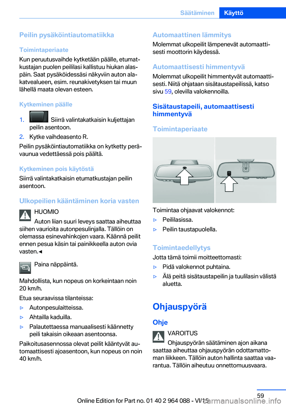 BMW X6 M 2016  Omistajan Käsikirja (in Finnish) Peilin pysäköintiautomatiikkaToimintaperiaate
Kun peruutusvaihde kytketään päälle, etumat‐
kustajan puolen peililasi kallistuu hiukan alas‐
päin. Saat pysäköidessäsi näkyviin auton ala