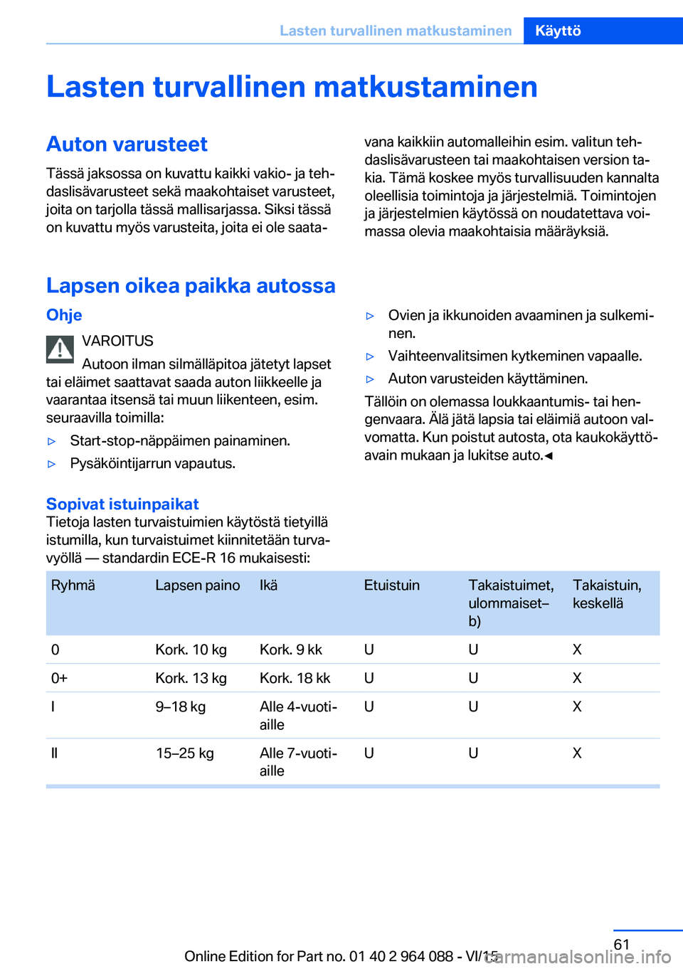 BMW X6 M 2016  Omistajan Käsikirja (in Finnish) Lasten turvallinen matkustaminenAuton varusteet
Tässä jaksossa on kuvattu kaikki vakio- ja teh‐
daslisävarusteet sekä maakohtaiset varusteet,
joita on tarjolla tässä mallisarjassa. Siksi täss