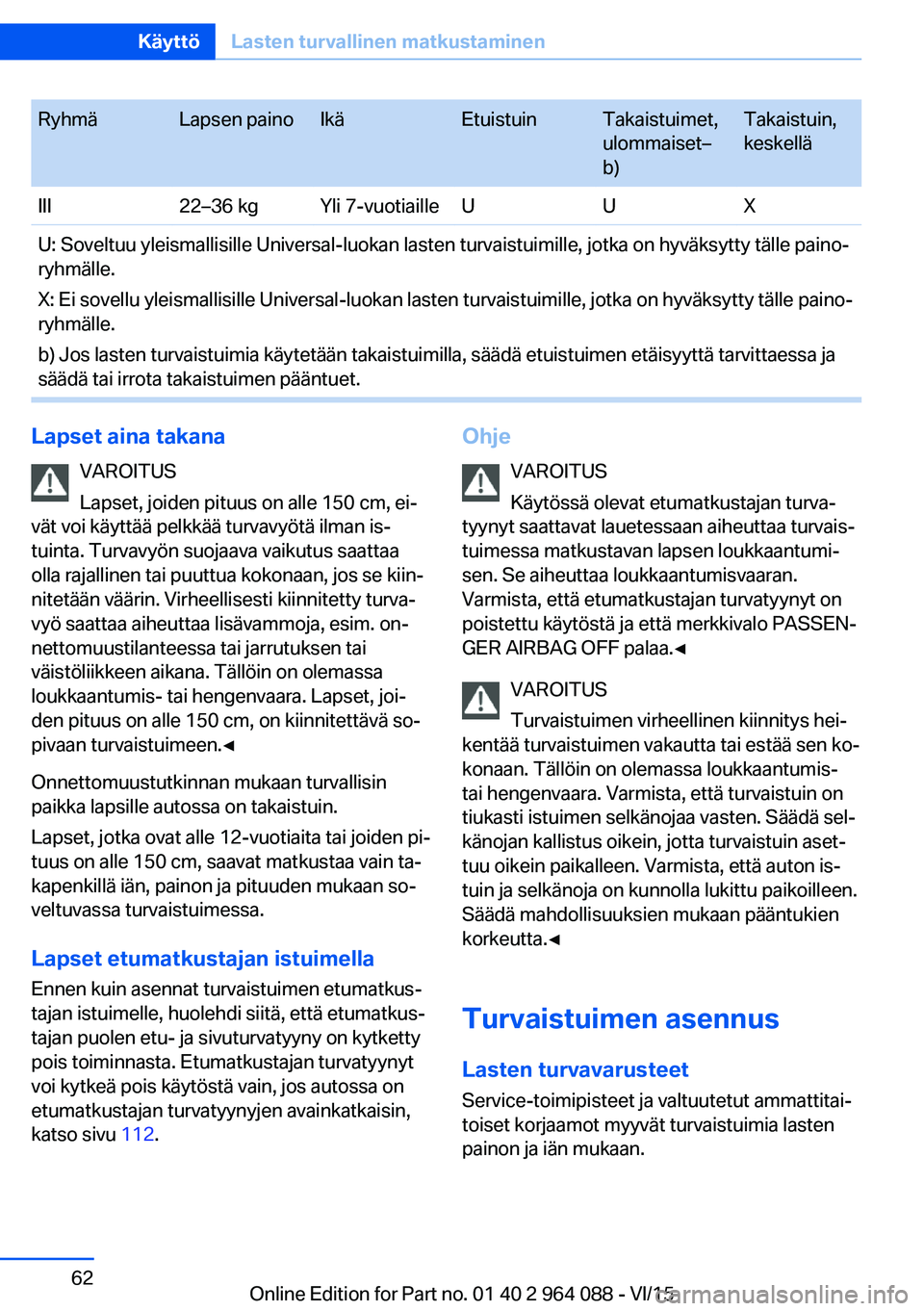 BMW X6 M 2016  Omistajan Käsikirja (in Finnish) RyhmäLapsen painoIkäEtuistuinTakaistuimet,
ulommaiset–
b)Takaistuin,
keskelläIII22–36 kgYli 7-vuotiailleUUXU: Soveltuu yleismallisille Universal-luokan lasten turvaistuimille, jotka on hyväksy