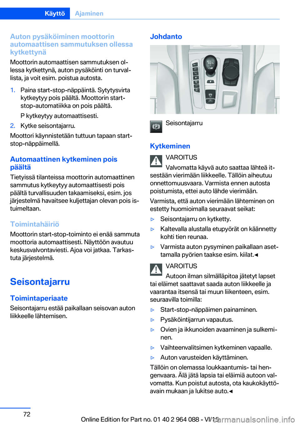 BMW X6 M 2016 Omistajan Käsikirja (in Finnish) Auton pysäköiminen moottorin
automaattisen sammutuksen ollessa
kytkettynä
Moottorin automaattisen sammutuksen ol‐
lessa kytkettynä, auton pysäköinti on turval‐
lista, ja voit esim. poistua a BMW X6 M 2016 Omistajan Käsikirja (in Finnish) Auton pysäköiminen moottorin
automaattisen sammutuksen ollessa
kytkettynä
Moottorin automaattisen sammutuksen ol‐
lessa kytkettynä, auton pysäköinti on turval‐
lista, ja voit esim. poistua a