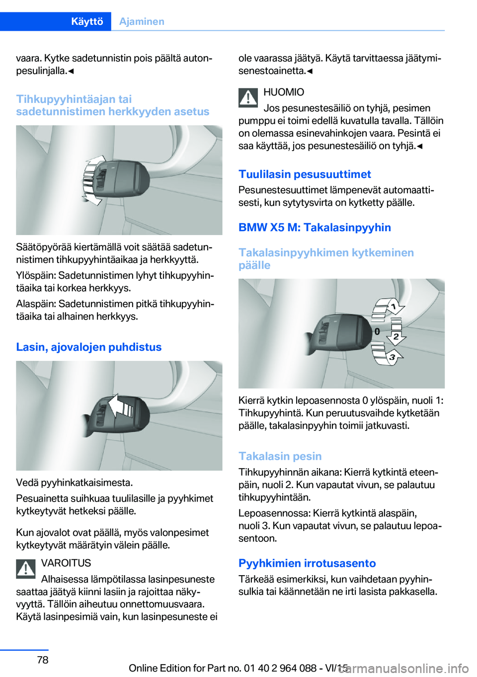 BMW X6 M 2016 Omistajan Käsikirja (in Finnish) vaara. Kytke sadetunnistin pois päältä auton‐
pesulinjalla.◀
Tihkupyyhintäajan tai
sadetunnistimen herkkyyden asetus
Säätöpyörää kiertämällä voit säätää sadetun‐
nistimen tihkup BMW X6 M 2016 Omistajan Käsikirja (in Finnish) vaara. Kytke sadetunnistin pois päältä auton‐
pesulinjalla.◀
Tihkupyyhintäajan tai
sadetunnistimen herkkyyden asetus
Säätöpyörää kiertämällä voit säätää sadetun‐
nistimen tihkup