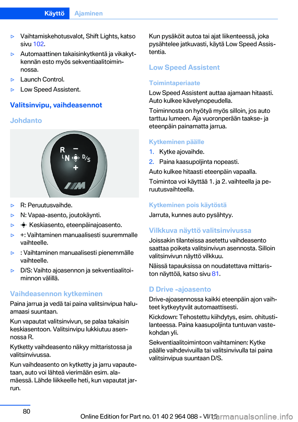 BMW X6 M 2016 Omistajan Käsikirja (in Finnish) ▷Vaihtamiskehotusvalot, Shift Lights, katso
sivu 102.▷Automaattinen takaisinkytkentä ja vikakyt‐
kennän esto myös sekventiaalitoimin‐
nossa.▷Launch Control.▷Low Speed Assistent.
Valits BMW X6 M 2016 Omistajan Käsikirja (in Finnish) ▷Vaihtamiskehotusvalot, Shift Lights, katso
sivu 102.▷Automaattinen takaisinkytkentä ja vikakyt‐
kennän esto myös sekventiaalitoimin‐
nossa.▷Launch Control.▷Low Speed Assistent.
Valits