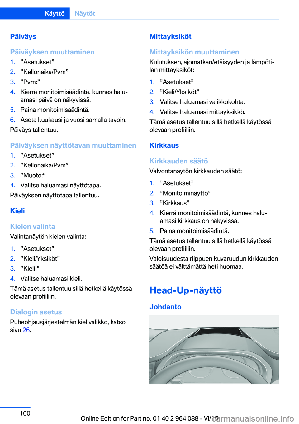 BMW X6 M 2016  Omistajan Käsikirja (in Finnish) Päiväys
Päiväyksen muuttaminen1.”Asetukset”2.”Kellonaika/Pvm”3.”Pvm:”4.Kierrä monitoimisäädintä, kunnes halu‐
amasi päivä on näkyvissä.5.Paina monitoimisäädintä.6.Aseta ku