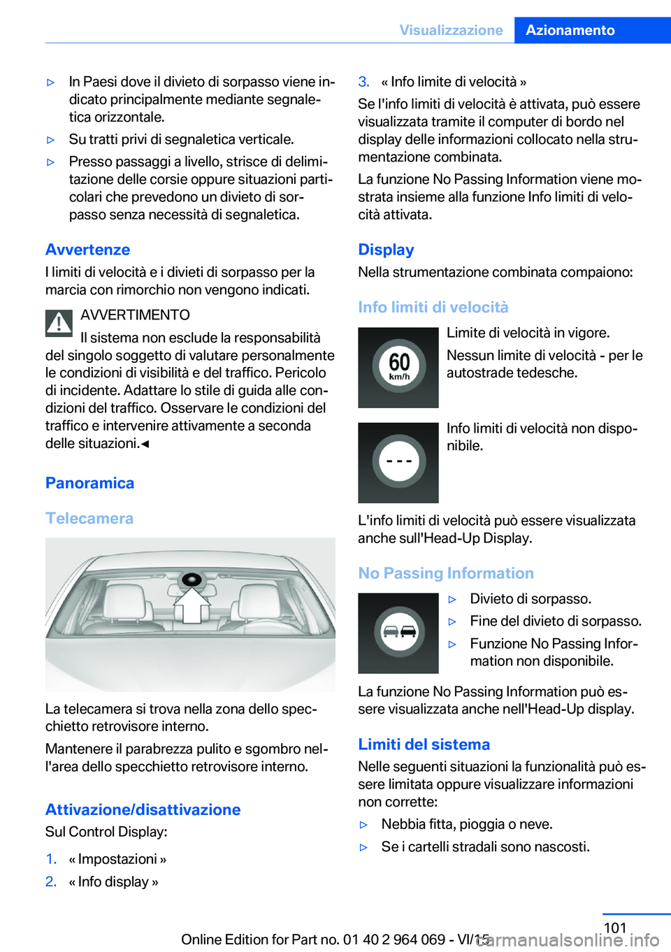 BMW X6 M 2016  Libretti Di Uso E manutenzione (in Italian) ▷In Paesi dove il divieto di sorpasso viene in‐
dicato principalmente mediante segnale‐
tica orizzontale.▷Su tratti privi di segnaletica verticale.▷Presso passaggi a livello, strisce di deli