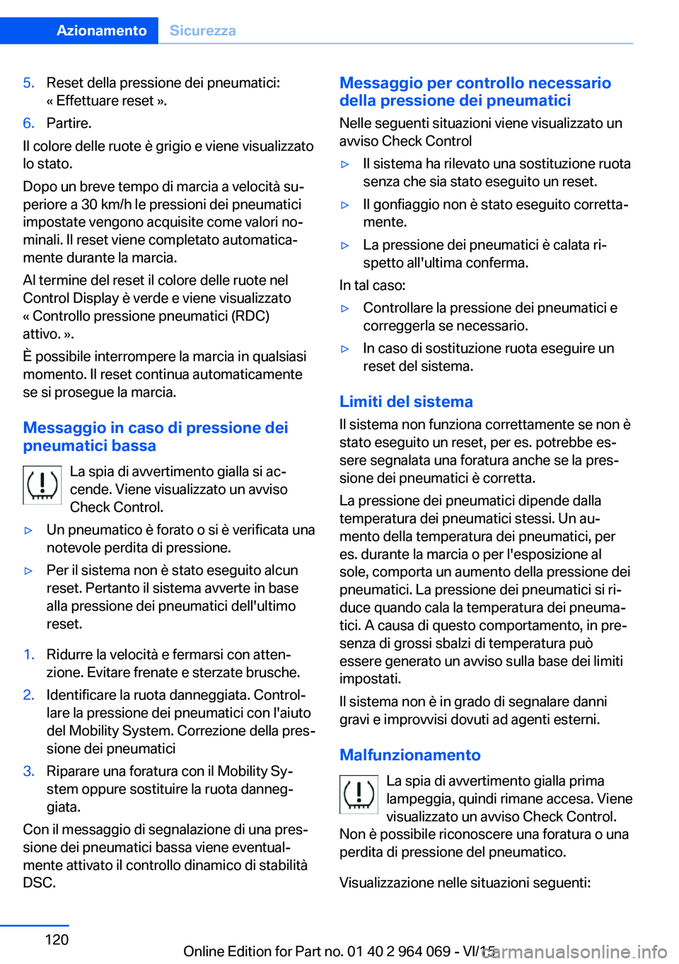 BMW X6 M 2016  Libretti Di Uso E manutenzione (in Italian) 5.Reset della pressione dei pneumatici:
« Effettuare reset ».6.Partire.
Il colore delle ruote è grigio e viene visualizzato
lo stato.
Dopo un breve tempo di marcia a velocità su‐
periore a 30 km