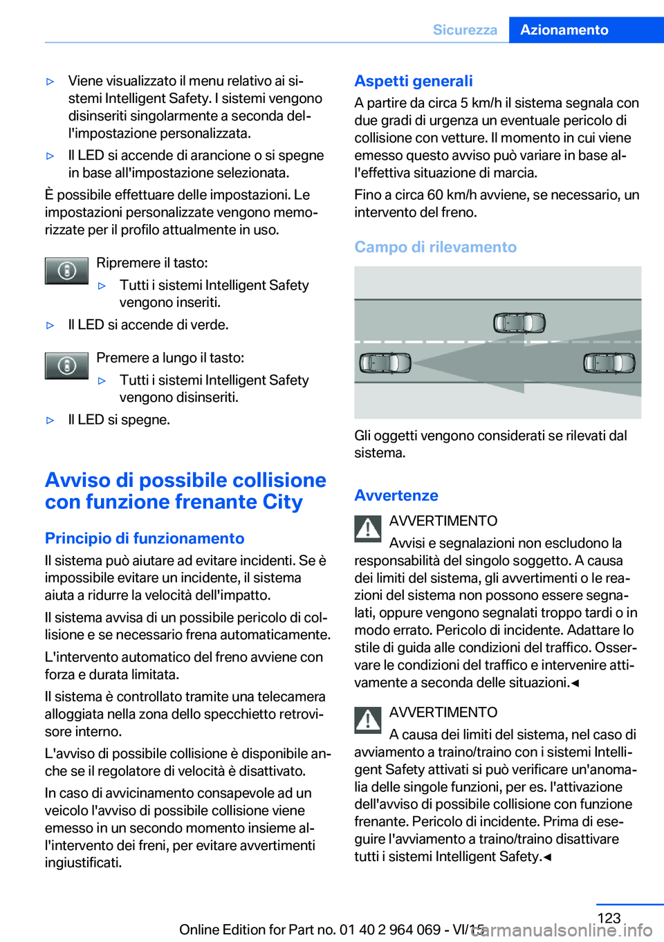 BMW X6 M 2016  Libretti Di Uso E manutenzione (in Italian) ▷Viene visualizzato il menu relativo ai si‐
stemi Intelligent Safety. I sistemi vengono
disinseriti singolarmente a seconda del‐
l'impostazione personalizzata.▷Il LED si accende di arancio
