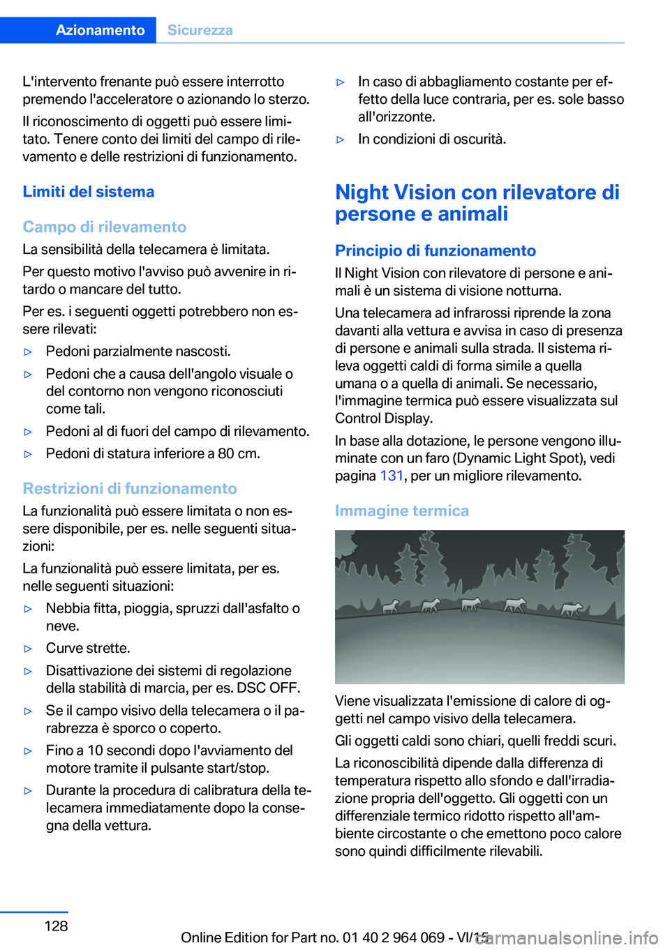 BMW X6 M 2016  Libretti Di Uso E manutenzione (in Italian) L'intervento frenante può essere interrotto
premendo l'acceleratore o azionando lo sterzo.
Il riconoscimento di oggetti può essere limi‐
tato. Tenere conto dei limiti del campo di rile‐
