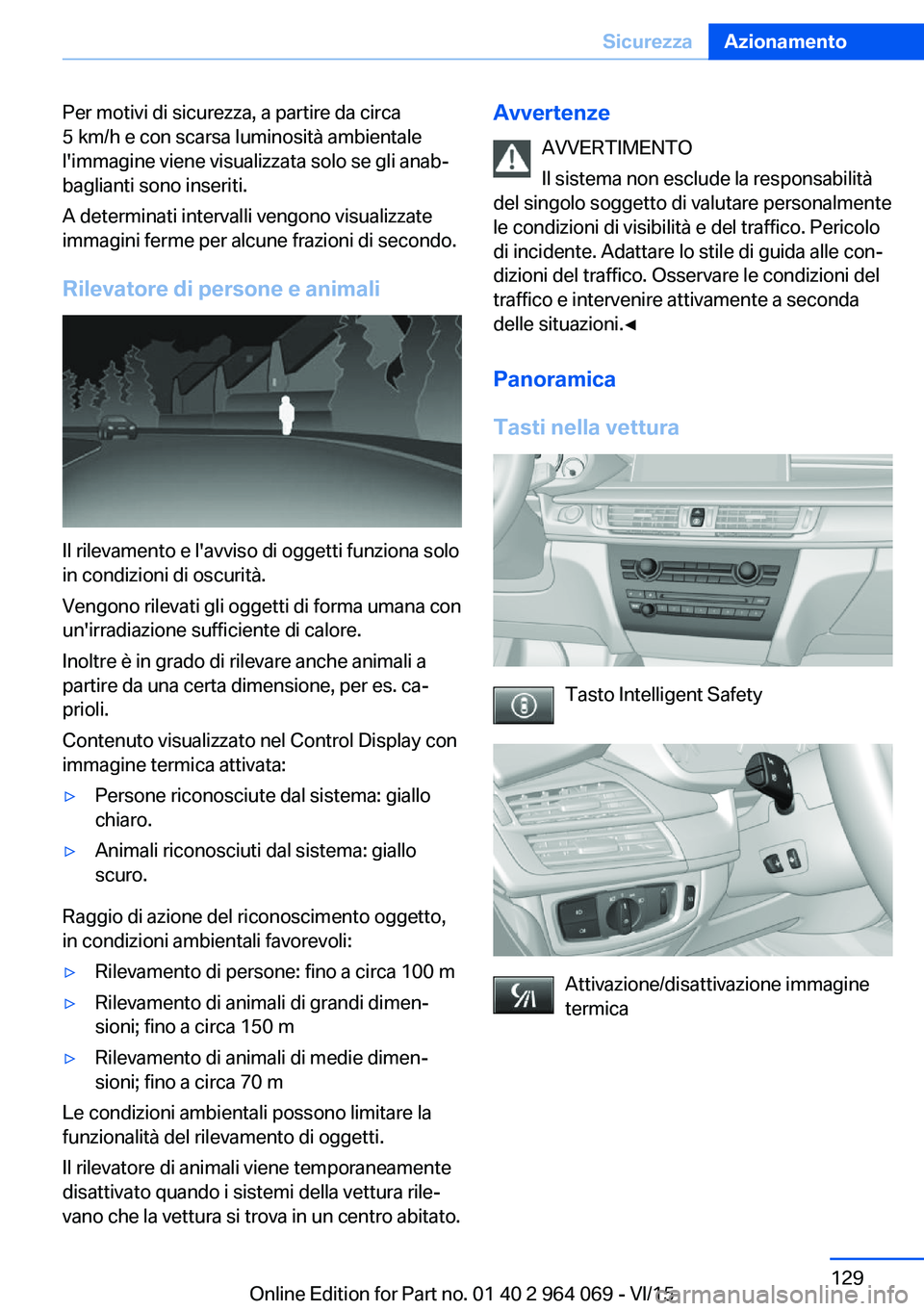 BMW X6 M 2016  Libretti Di Uso E manutenzione (in Italian) Per motivi di sicurezza, a partire da circa
5 km/h e con scarsa luminosità ambientale
l'immagine viene visualizzata solo se gli anab‐
baglianti sono inseriti.
A determinati intervalli vengono v