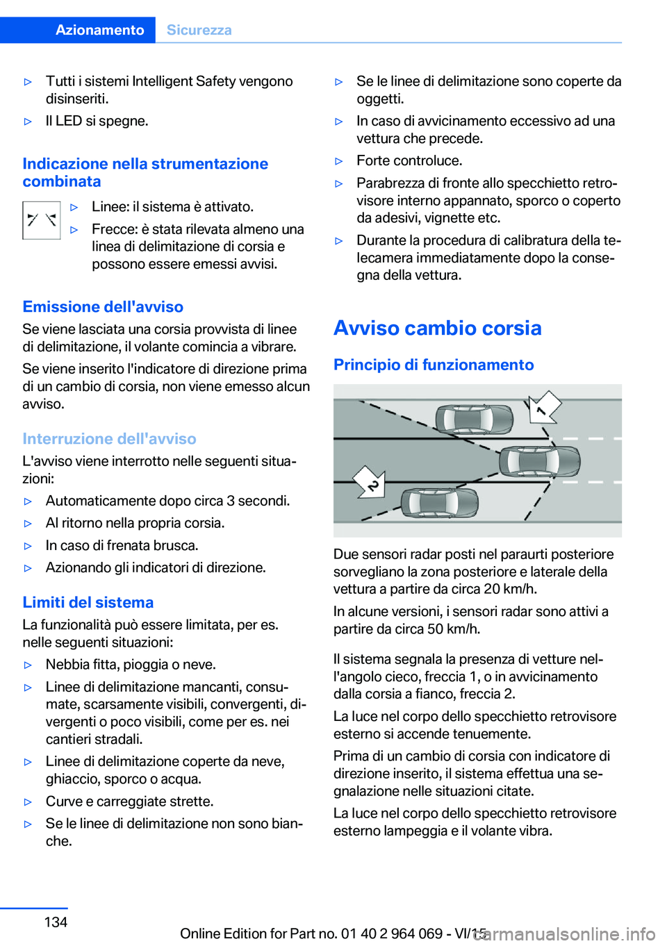 BMW X6 M 2016  Libretti Di Uso E manutenzione (in Italian) ▷Tutti i sistemi Intelligent Safety vengono
disinseriti.▷Il LED si spegne.
Indicazione nella strumentazione
combinata
▷Linee: il sistema è attivato.▷Frecce: è stata rilevata almeno una
linea