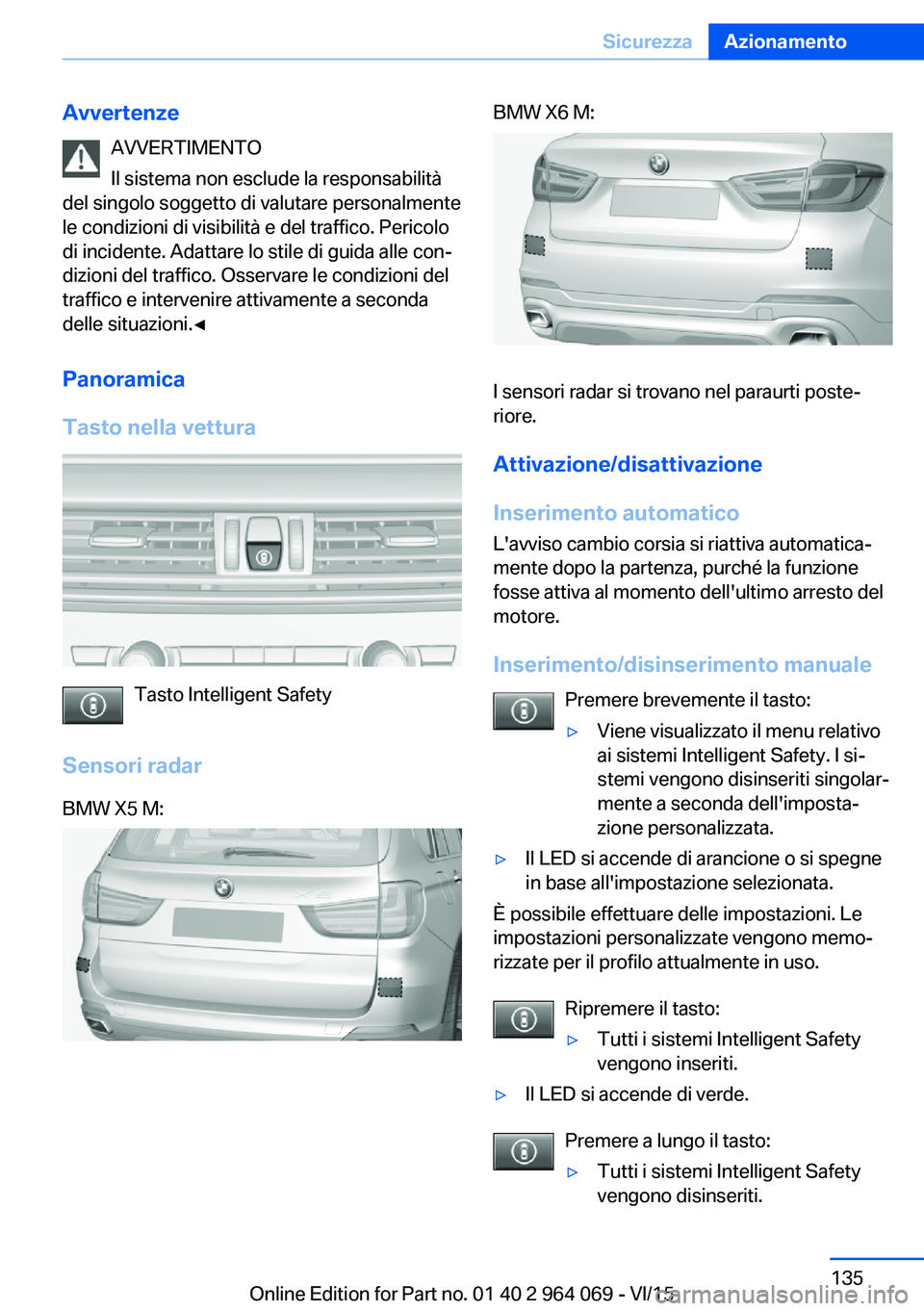 BMW X6 M 2016  Libretti Di Uso E manutenzione (in Italian) AvvertenzeAVVERTIMENTO
Il sistema non esclude la responsabilità
del singolo soggetto di valutare personalmente
le condizioni di visibilità e del traffico. Pericolo
di incidente. Adattare lo stile di