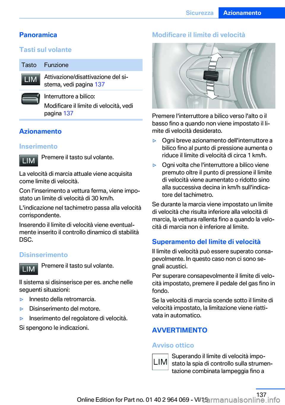 BMW X6 M 2016  Libretti Di Uso E manutenzione (in Italian) Panoramica
Tasti sul volanteTastoFunzioneAttivazione/disattivazione del si‐
stema, vedi pagina  137Interruttore a bilico:
Modificare il limite di velocità, vedi
pagina  137
Azionamento
Inserimento 